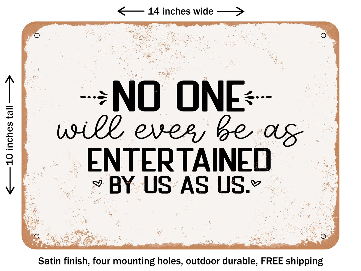 DECORATIVE METAL SIGN - No One Will Ever Be As Entertained by Us As Us - Vintage Rusty Look