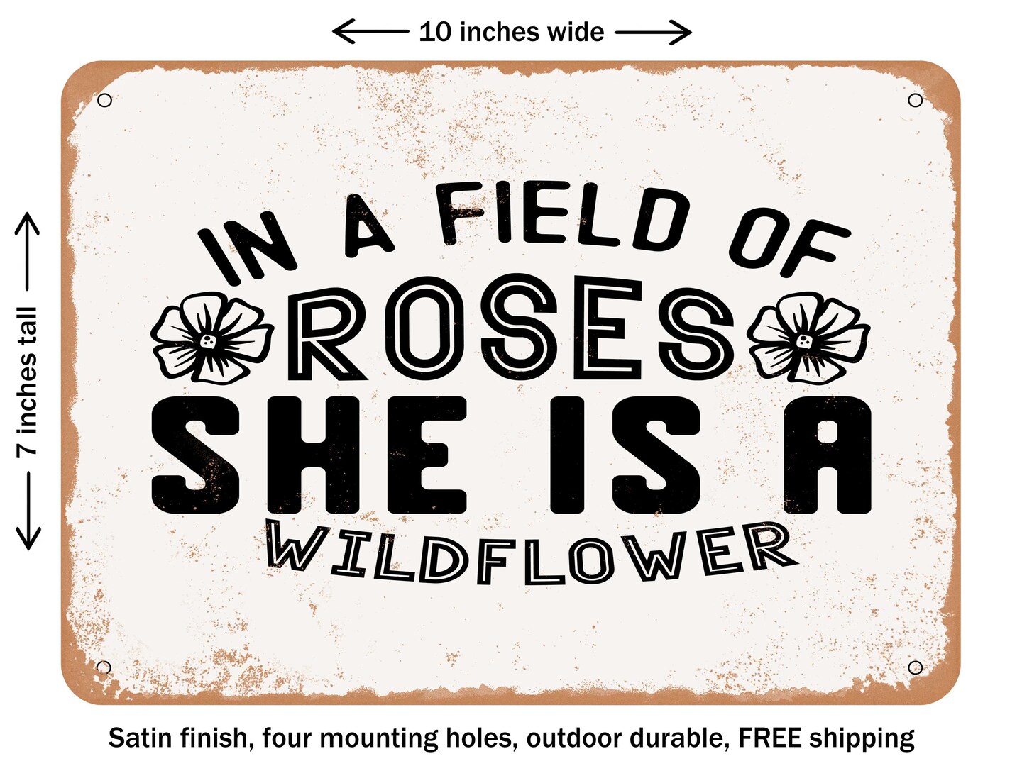 DECORATIVE METAL SIGN - In a Field of Roses She is a Wildflower - Vintage Rusty Look