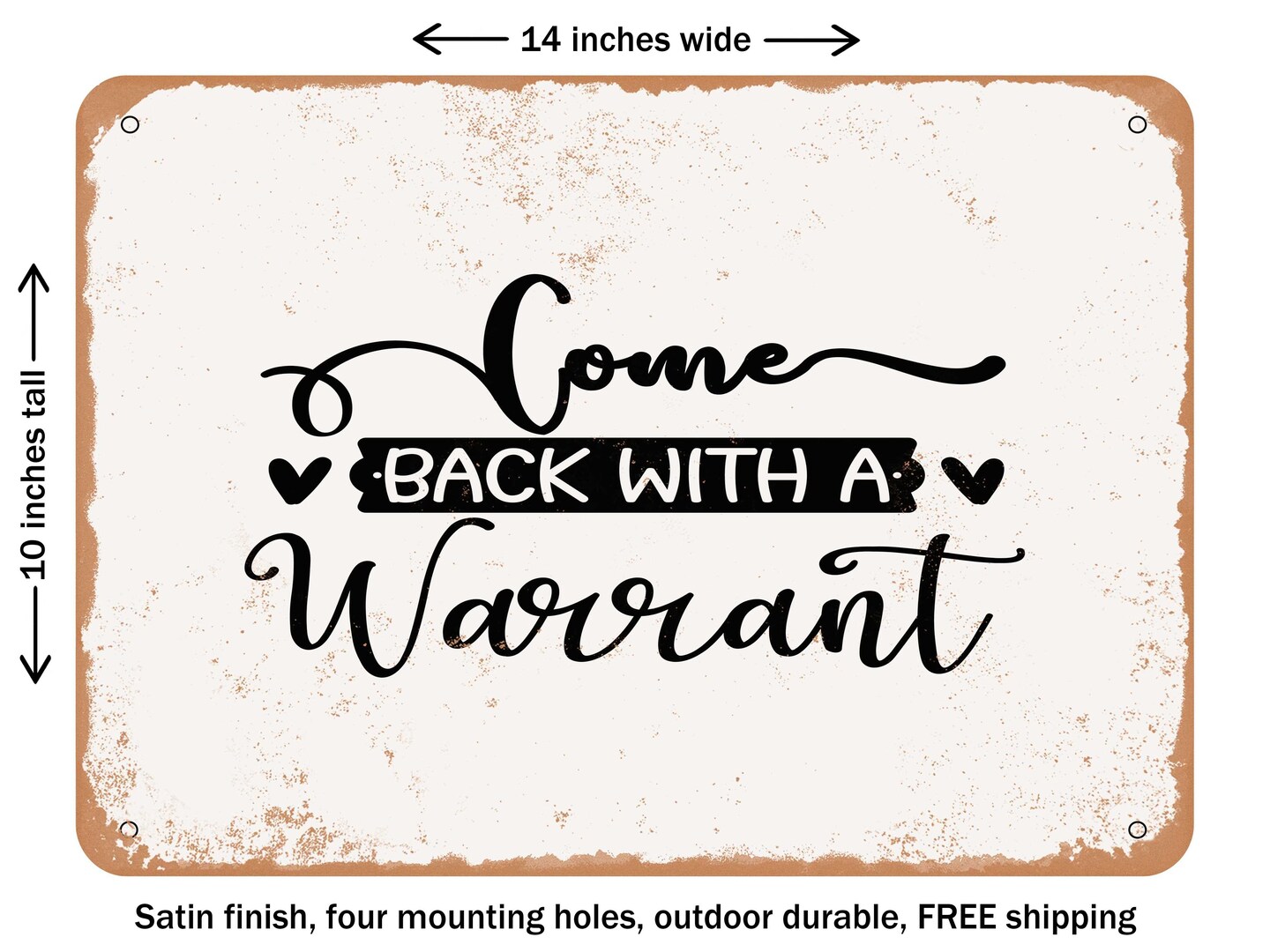 DECORATIVE METAL SIGN - Come Back With a Warrant - Vintage Rusty Look