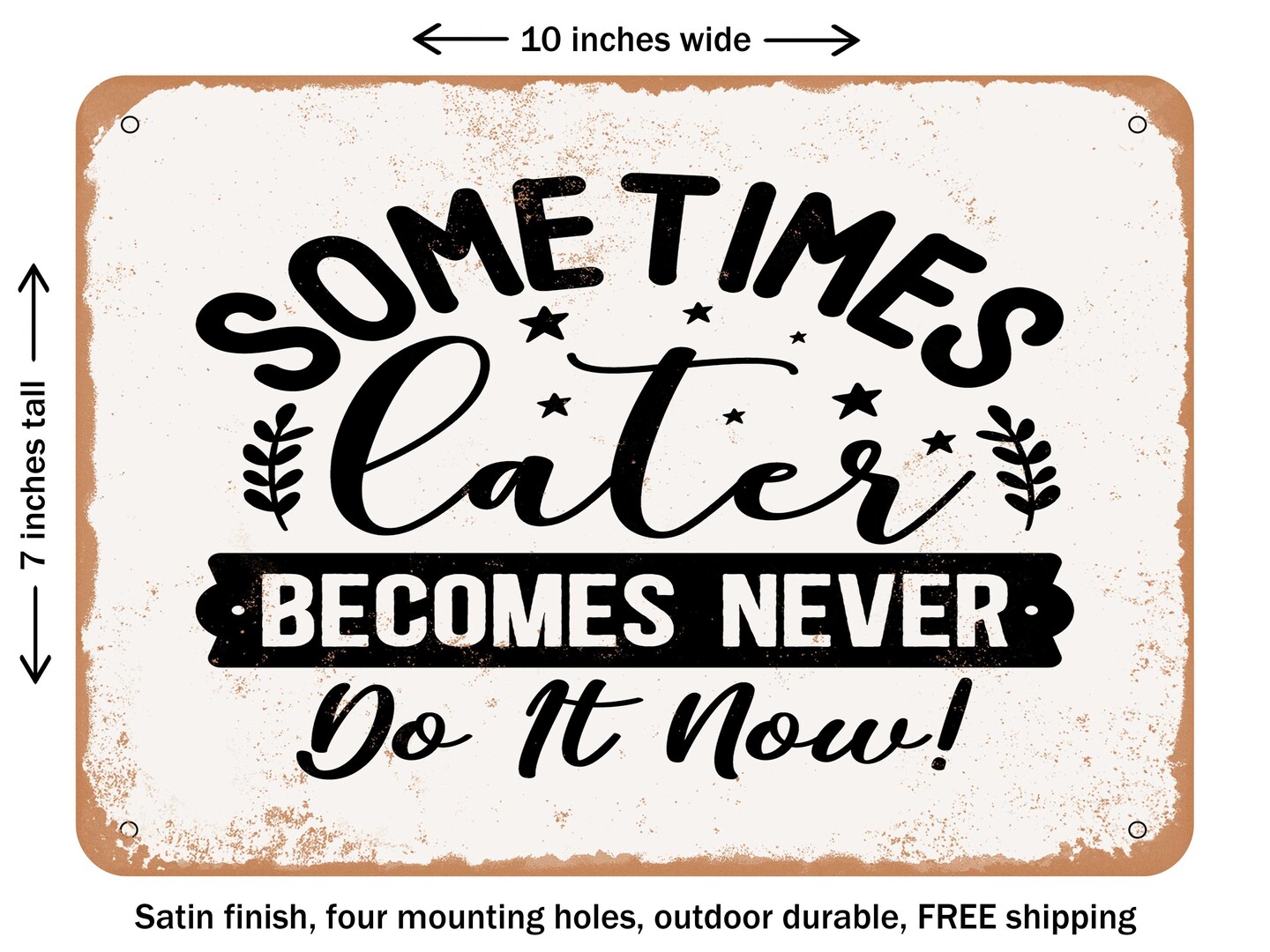 DECORATIVE METAL SIGN - Sometimes Later Becomes Never Do It Now - Vintage Rusty Look