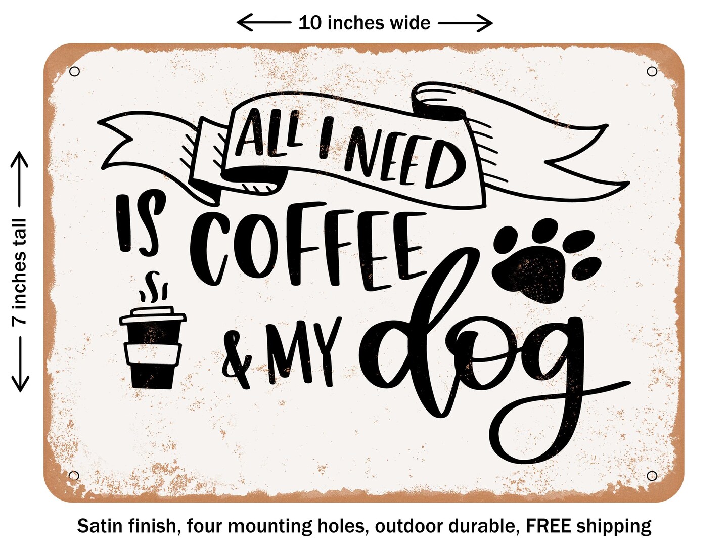 DECORATIVE METAL SIGN - All I Need is Coffee and My Dog - Vintage Rusty Look