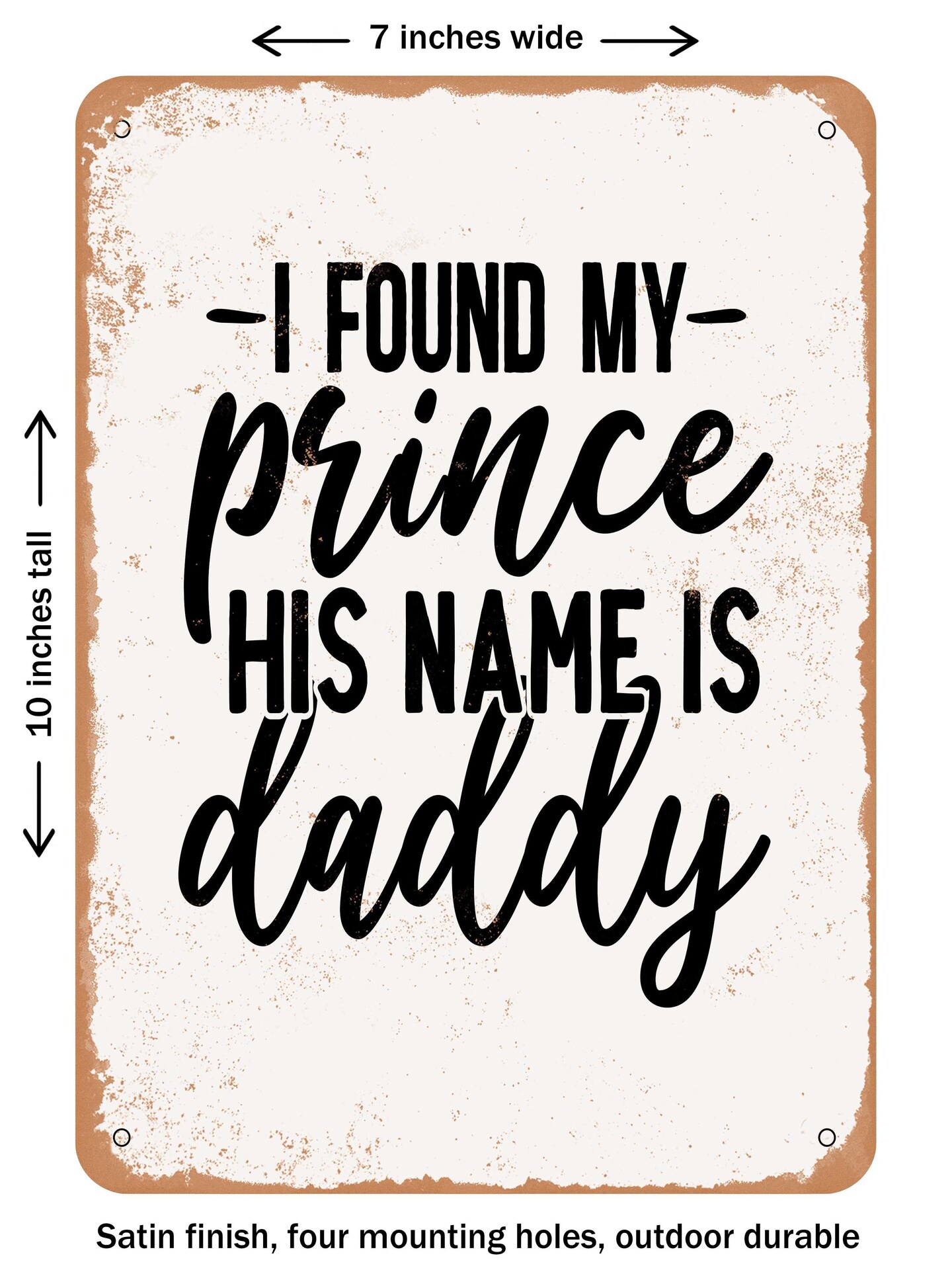 DECORATIVE METAL SIGN - I Found My Prince His Name is Daddy - 4 - Vintage Rusty Look
