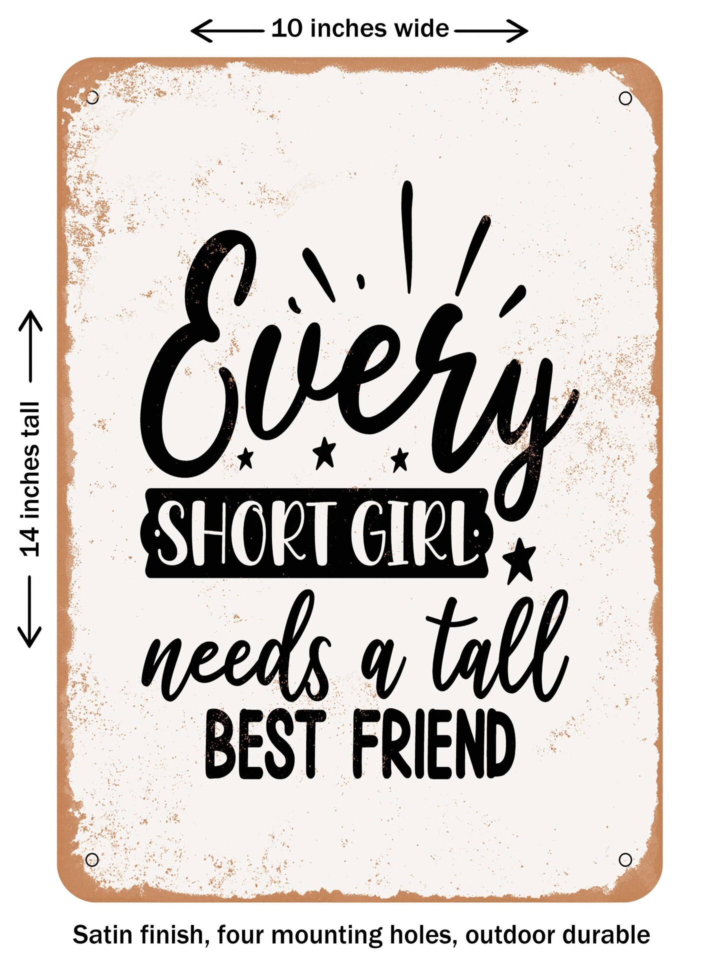 DECORATIVE METAL SIGN - Every Short Girl Needs a Tall Best Friend  - Vintage Rusty Look