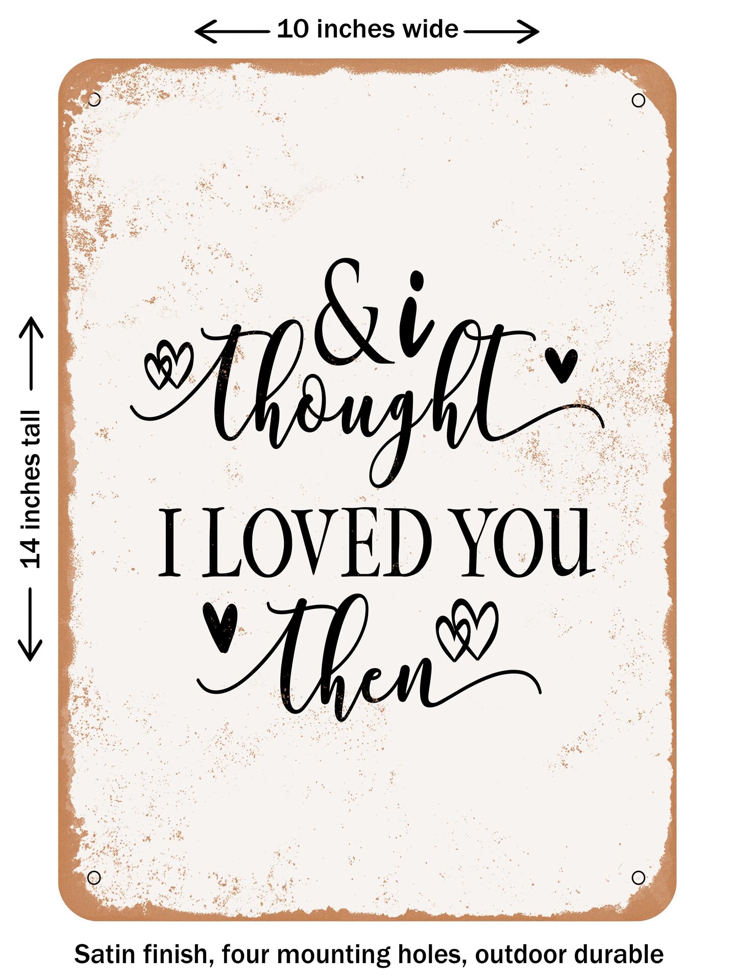 DECORATIVE METAL SIGN - and I Thought I Loved You then  - Vintage Rusty Look