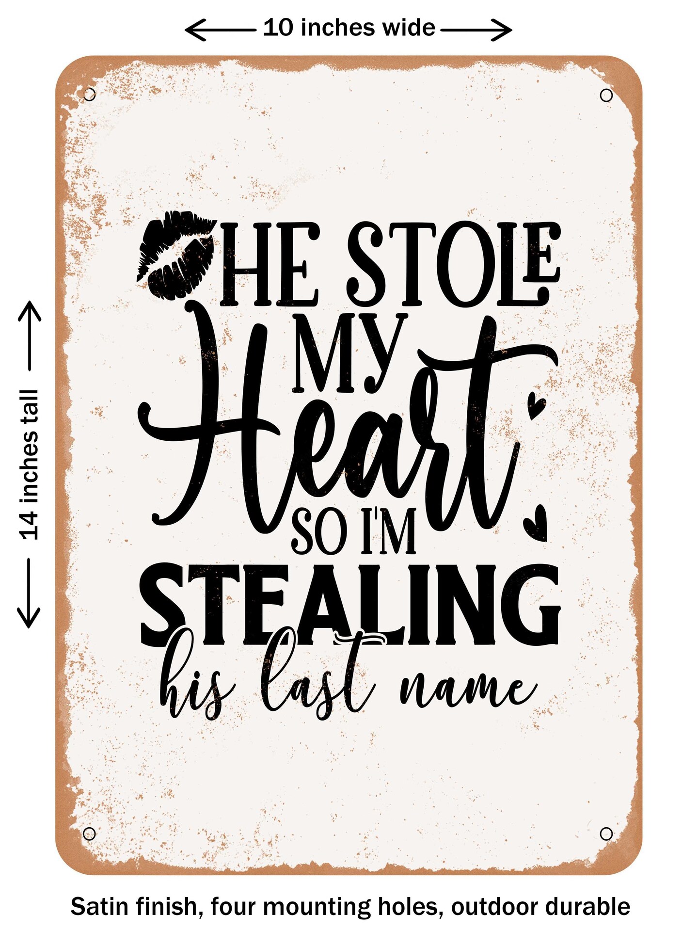 DECORATIVE METAL SIGN - He Stole My Heart So I'm Stealing His Last Name - Vintage Rusty Look