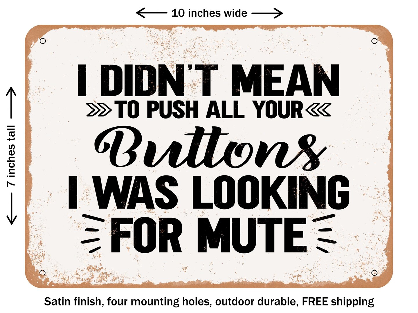 DECORATIVE METAL SIGN - I Didn't Mean to Push All Your Buttons - Vintage Rusty Look