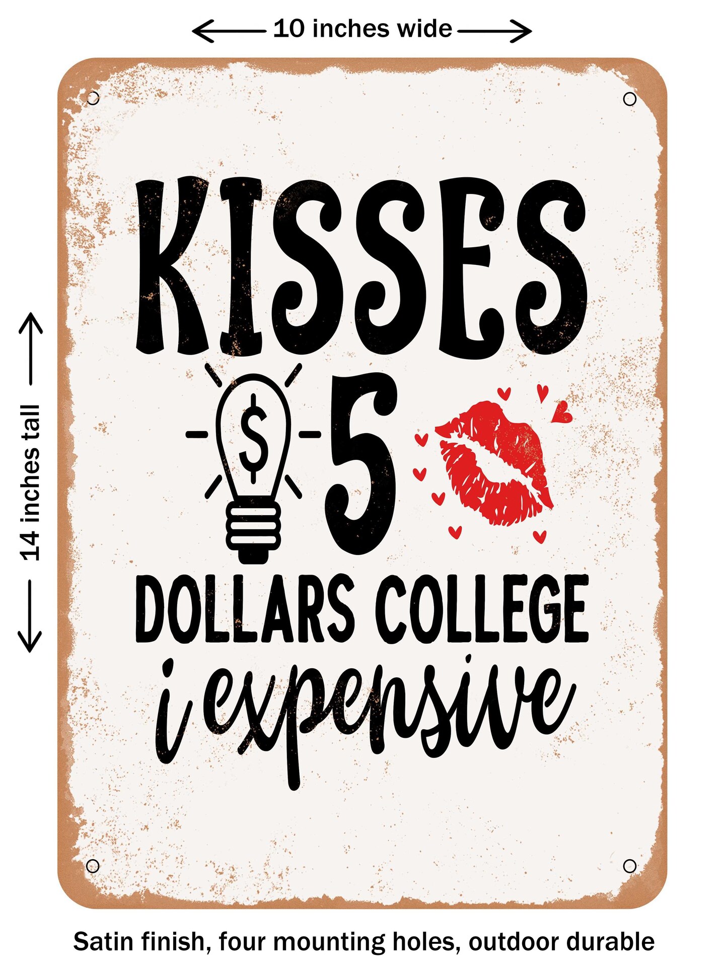 DECORATIVE METAL SIGN - Kisses $5 Dollars College I Expensive  - Vintage Rusty Look