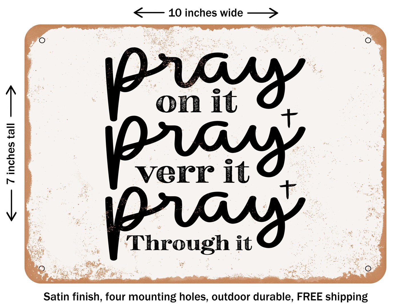 DECORATIVE METAL SIGN - Pray On It Pray Over It Pray Through It - Vintage Rusty Look