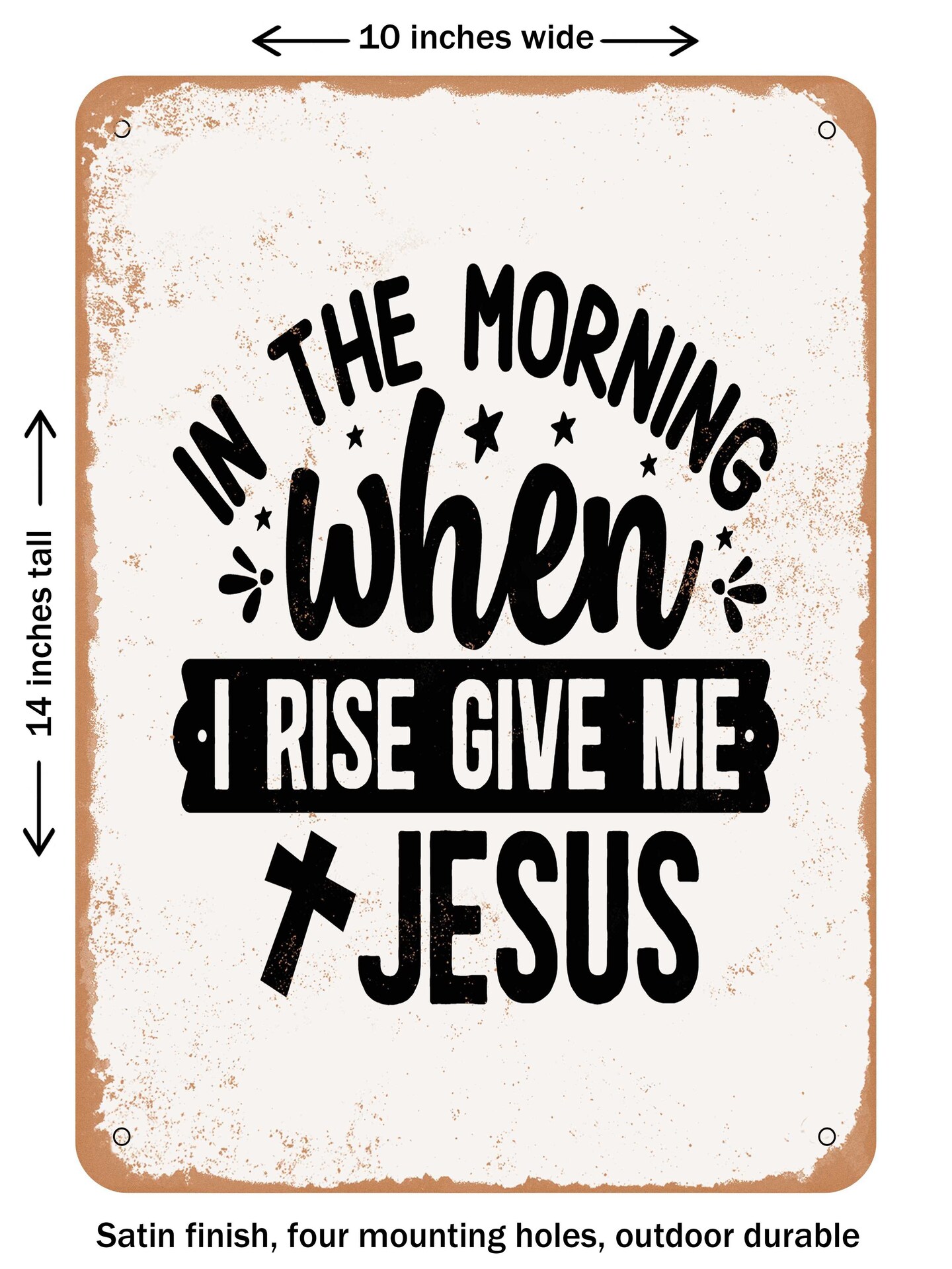 DECORATIVE METAL SIGN - In the Morning When I Rise Give Me Jesus - 3  - Vintage Rusty Look