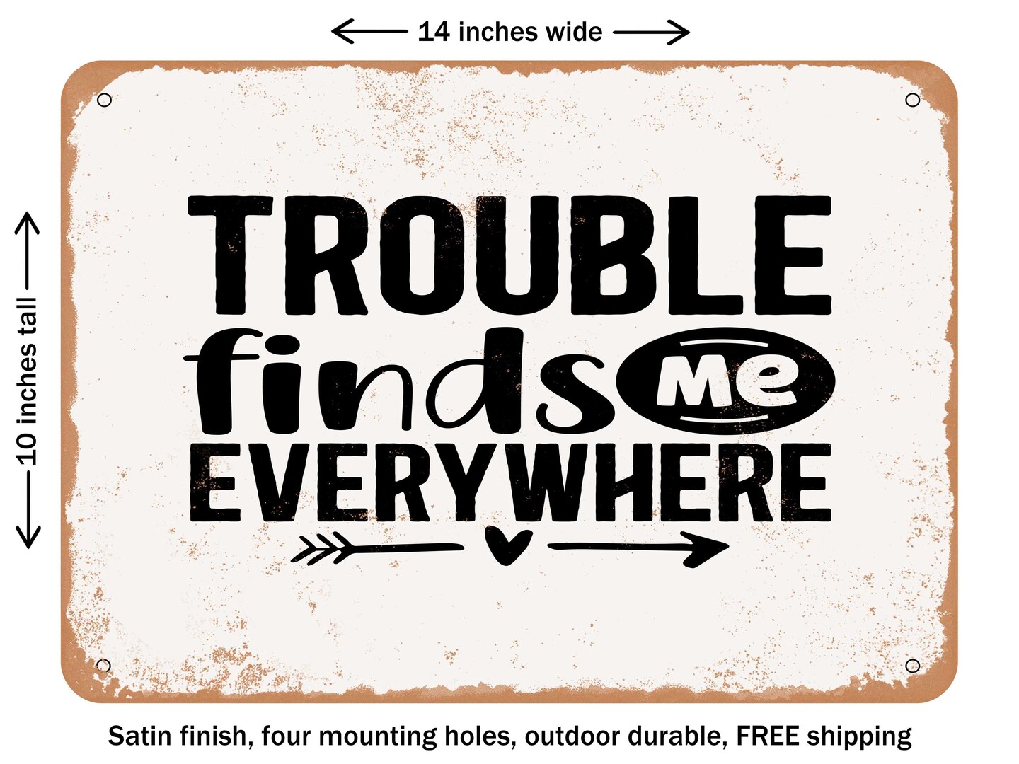 DECORATIVE METAL SIGN - Trouble Finds Me Everywhere - Vintage Rusty Look