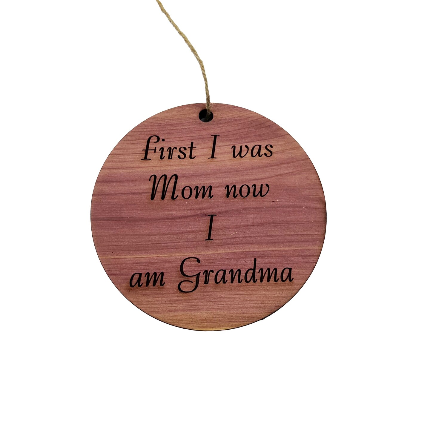 First I was mom now i am grandma - Cedar Ornament First I was mom now i am grandma - Cedar Ornament