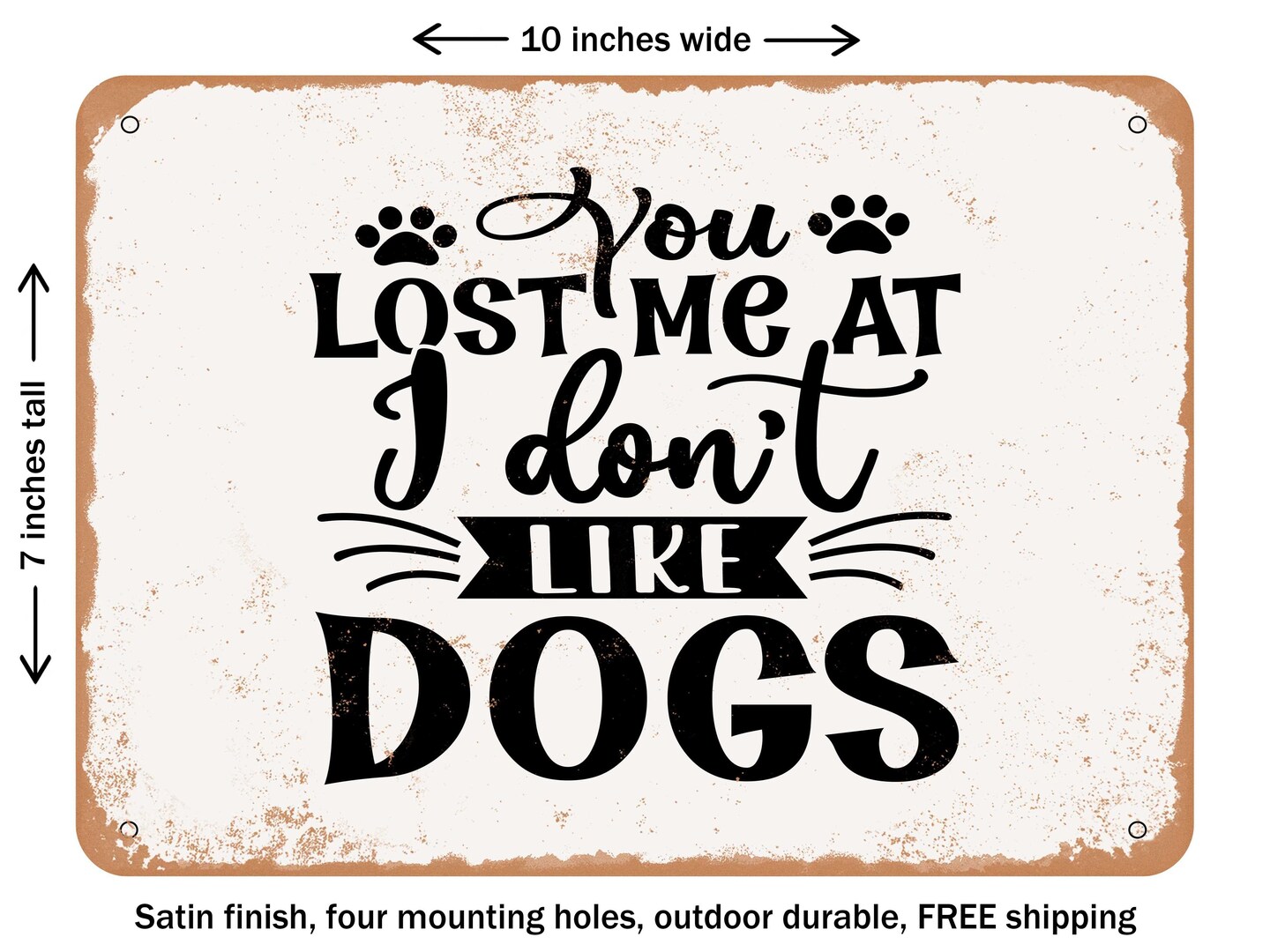 DECORATIVE METAL SIGN - You Lost Me At I Don't Like Dogs 2 - Vintage Rusty Look