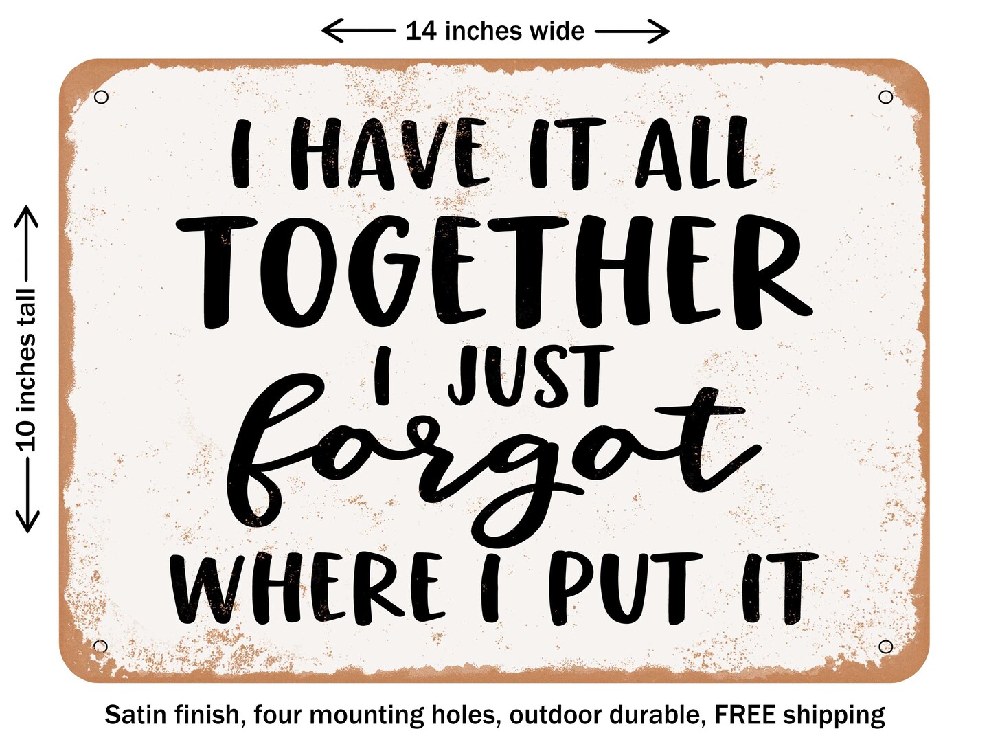 DECORATIVE METAL SIGN - I Have It All together I Just Forgot Where I Put It - Vintage Rusty Look