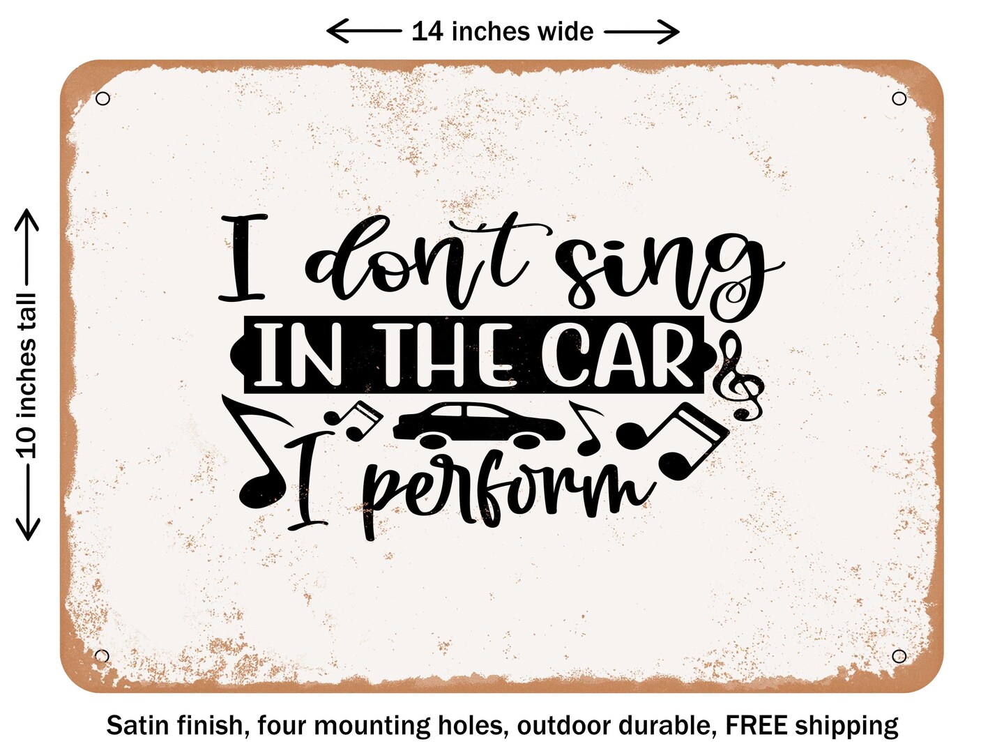 DECORATIVE METAL SIGN - I Don't Sing In the Car I Perform - Vintage Rusty Look