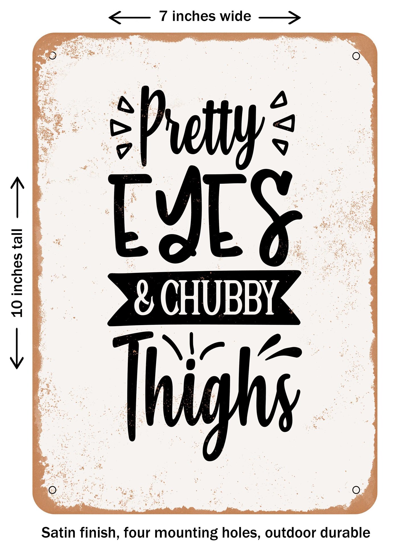 DECORATIVE METAL SIGN - Pretty Eyes and Chubby Thighs - 5  - Vintage Rusty Look