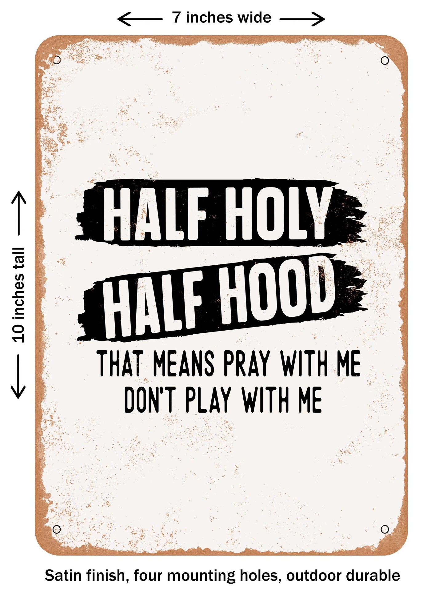 DECORATIVE METAL SIGN - Half Holy Half Hood That Means Pray With Me Don't Play Wit - Vintage Rusty Look