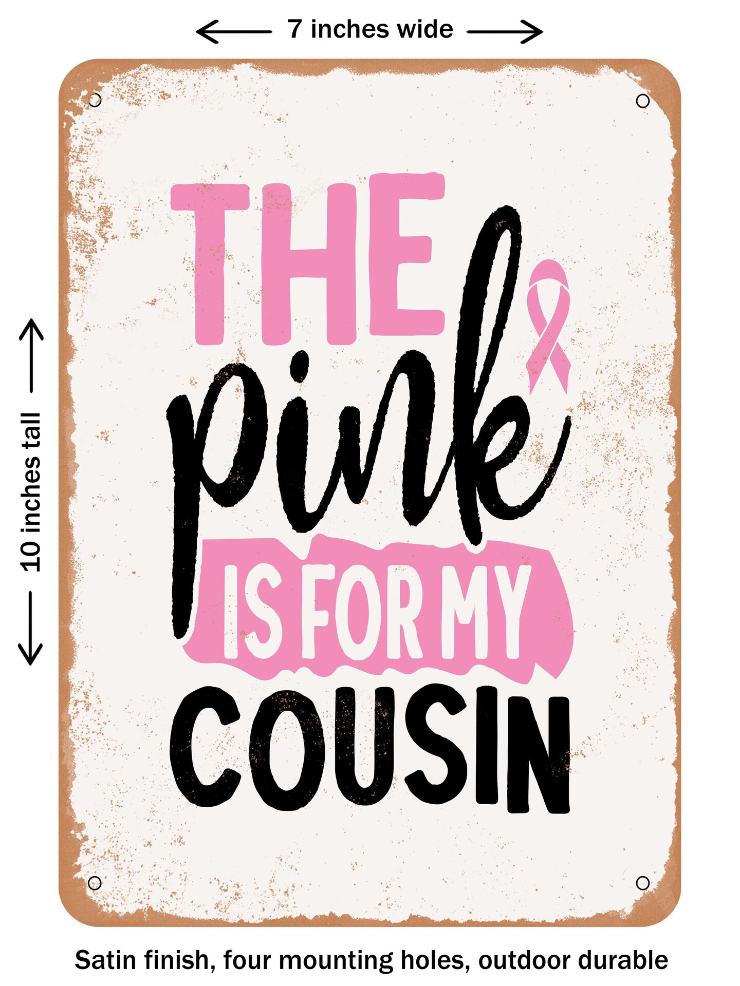 DECORATIVE METAL SIGN - the Pink is For My Cousin - Vintage Rusty Look