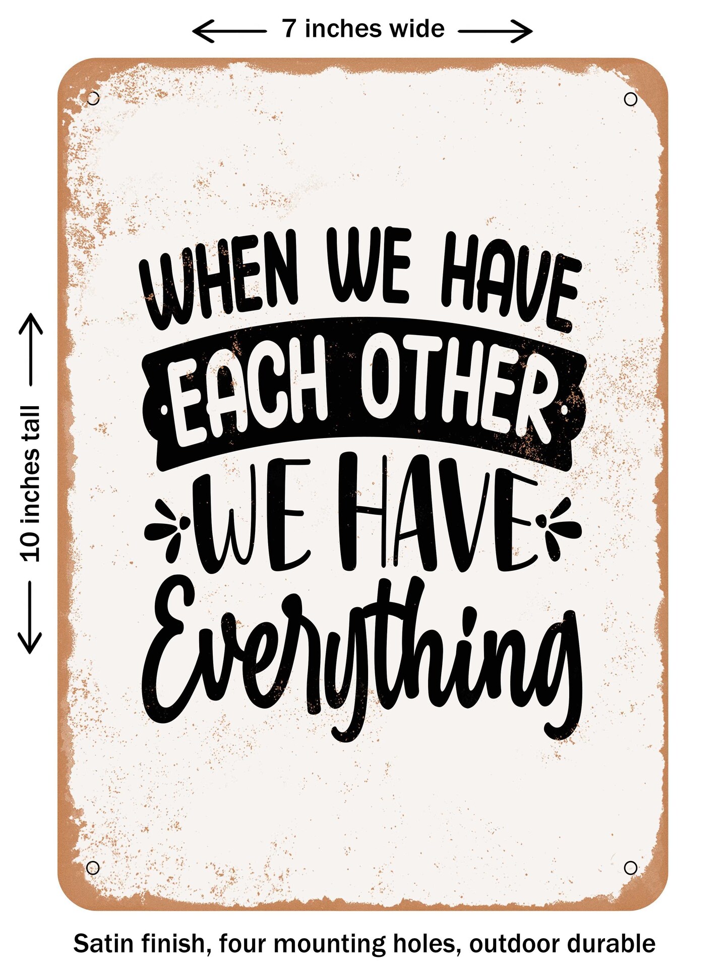 DECORATIVE METAL SIGN - When We Have Each Other We Have Everything  - Vintage Rusty Look