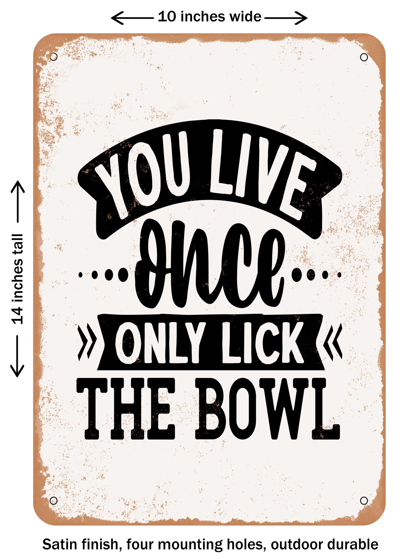 DECORATIVE METAL SIGN - You Live Once Only Lick the Bowl - Vintage Rusty Look