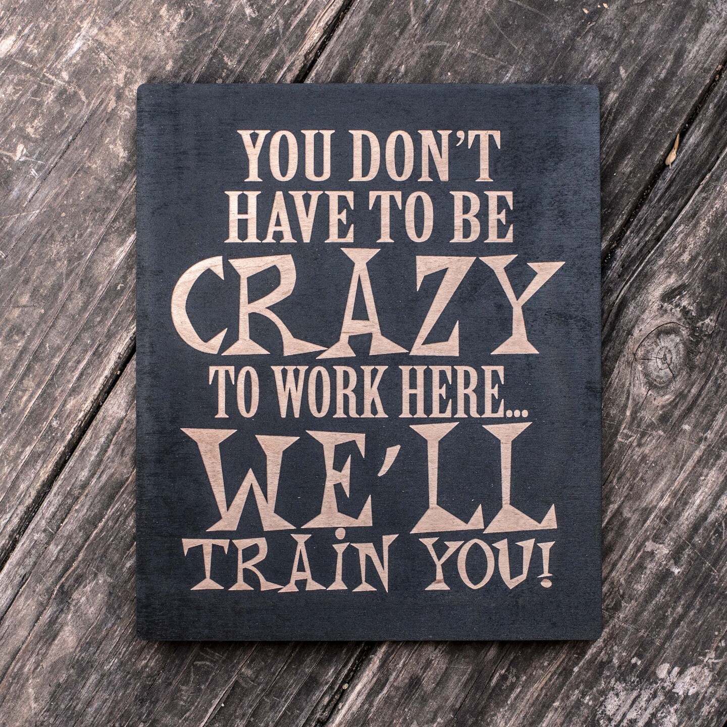 You Don't Have to be Crazy to Work Here - Black Painted Wood Sign - 9x7in You Don't Have to be Crazy to Work Here - Black Painted Wood Sign - 9x7in