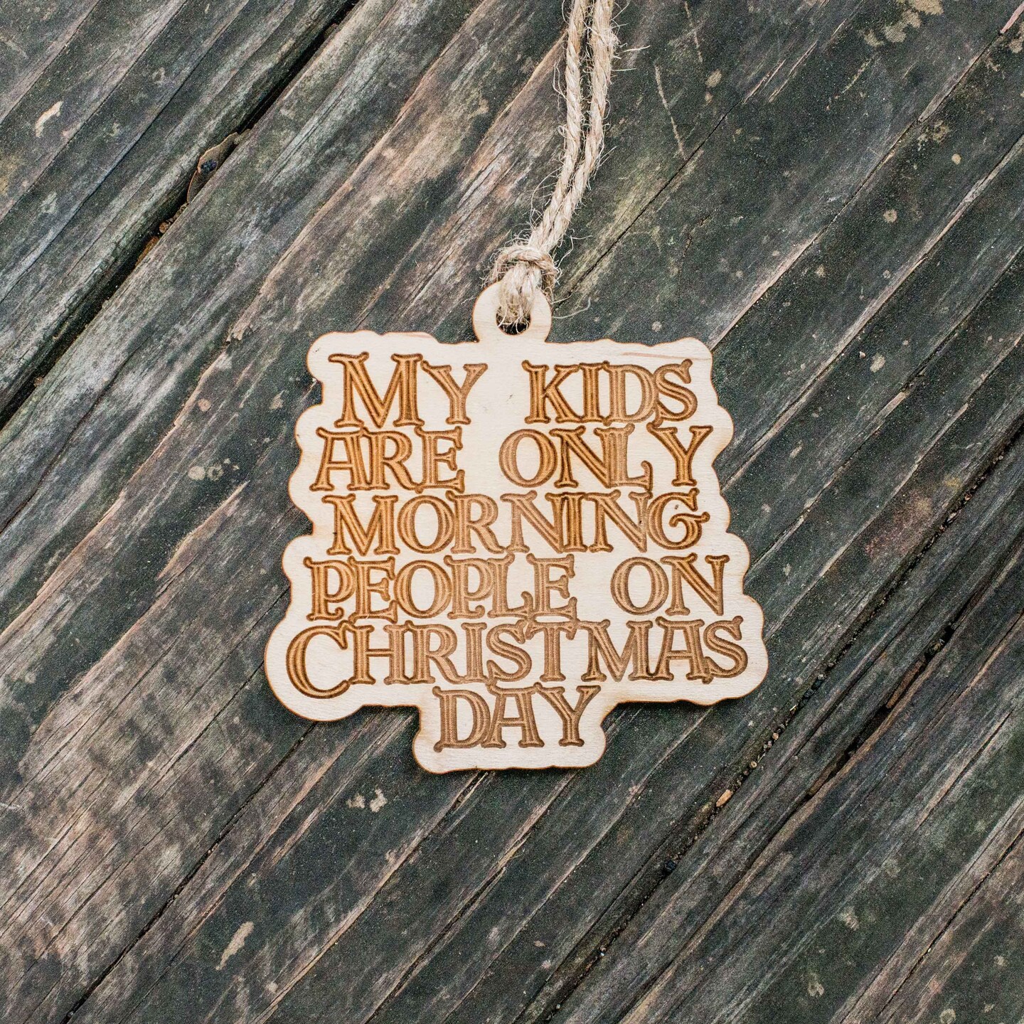 Ornament - My Kids are only Morning People on Christmas Day - Raw Wood 3x3in Ornament - My Kids are only Morning People on Christmas Day - Raw Wood 3x3in
