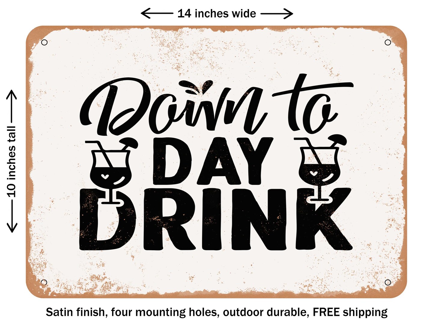 DECORATIVE METAL SIGN - Down to Day Drink - Vintage Rusty Look