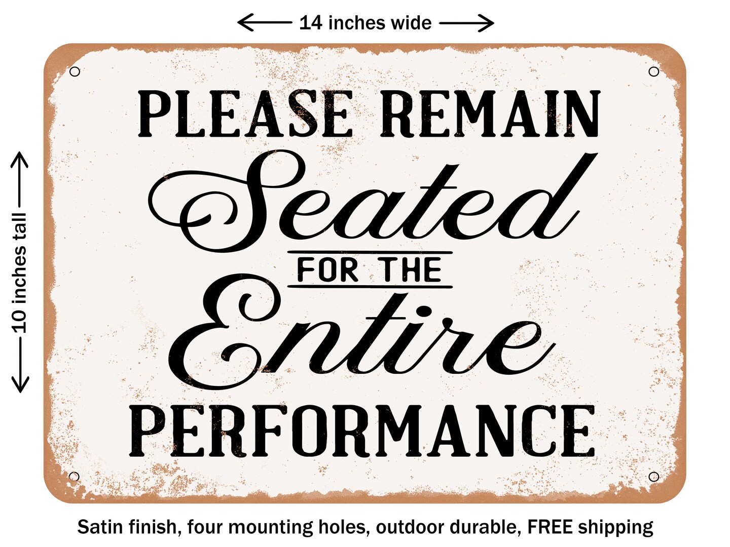 DECORATIVE METAL SIGN - Please Remain Seated For the Entire Performance - Vintage Rusty Look