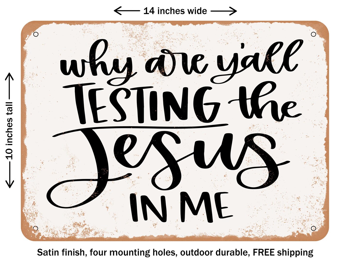 DECORATIVE METAL SIGN - Why Are Y&#x27;all Testing the Jesus In Me - Vintage Rusty Look