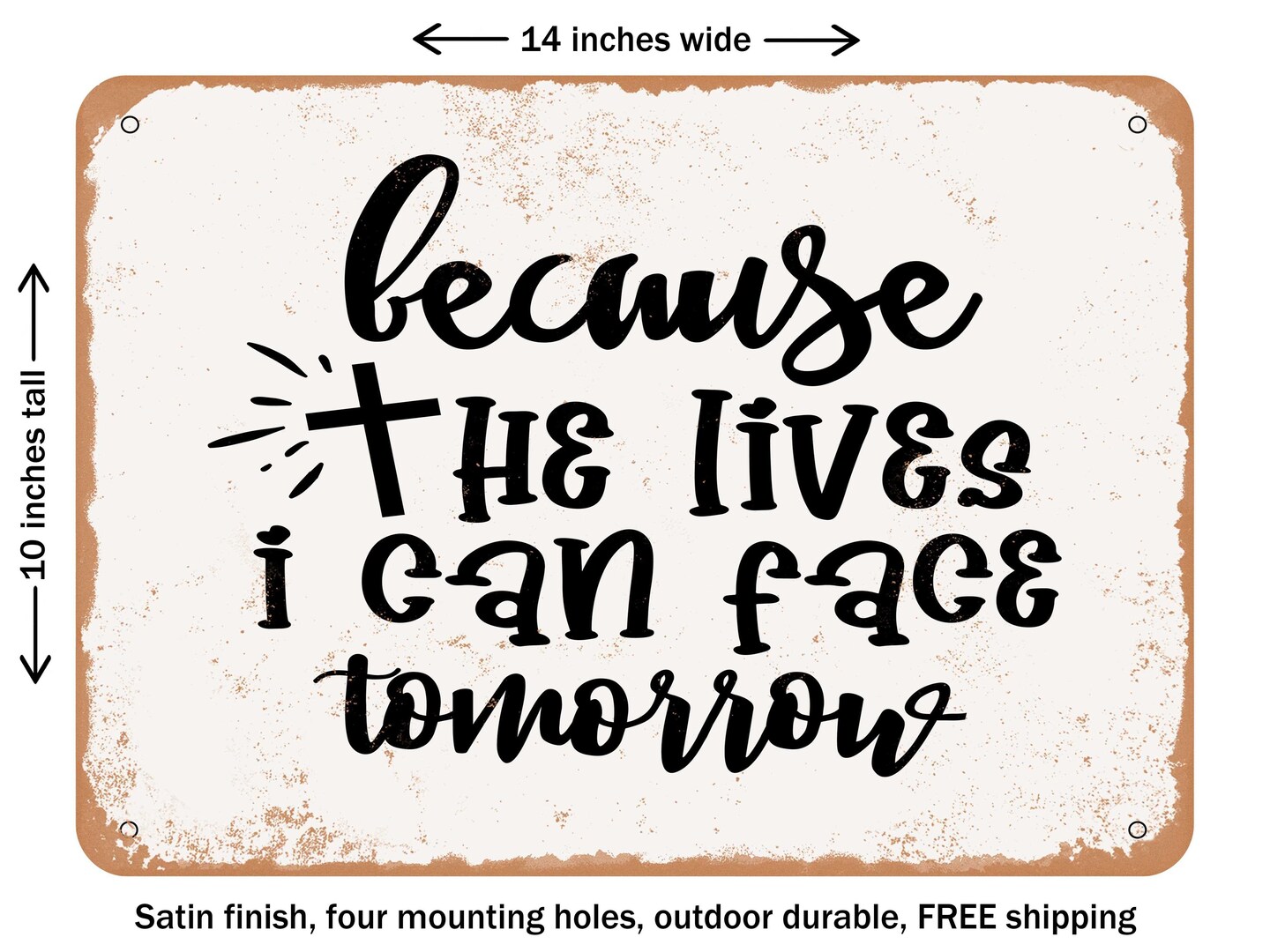 DECORATIVE METAL SIGN - Because He Lives I Can Face tomorrow - Vintage Rusty Look
