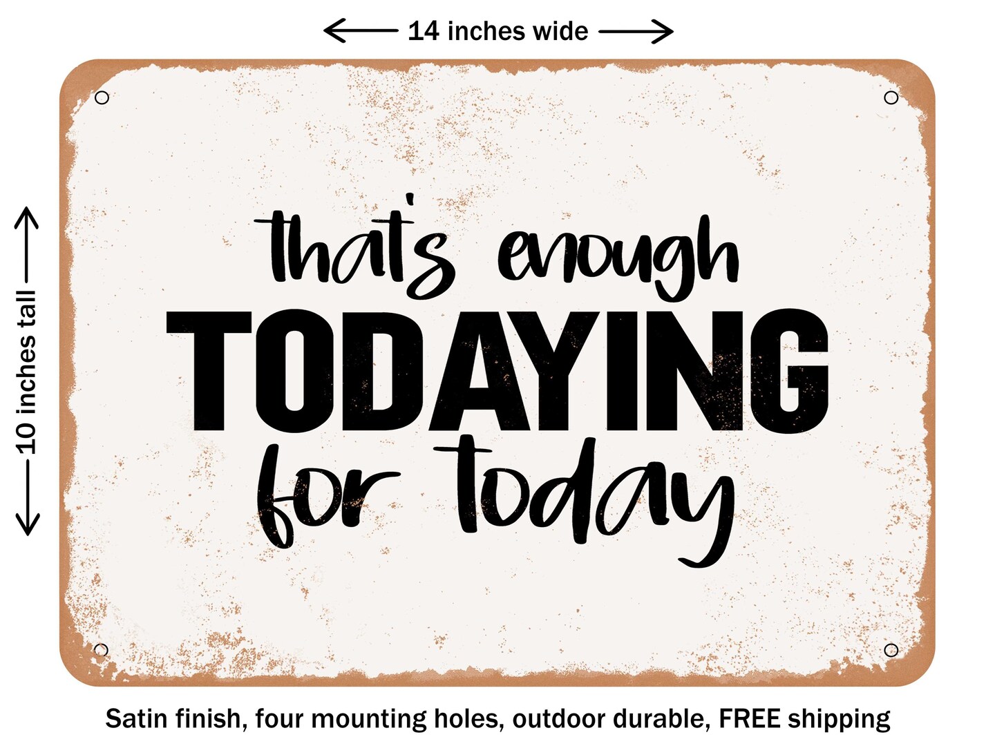 DECORATIVE METAL SIGN - That&#x27;s Enough todaying For today - Vintage Rusty Look