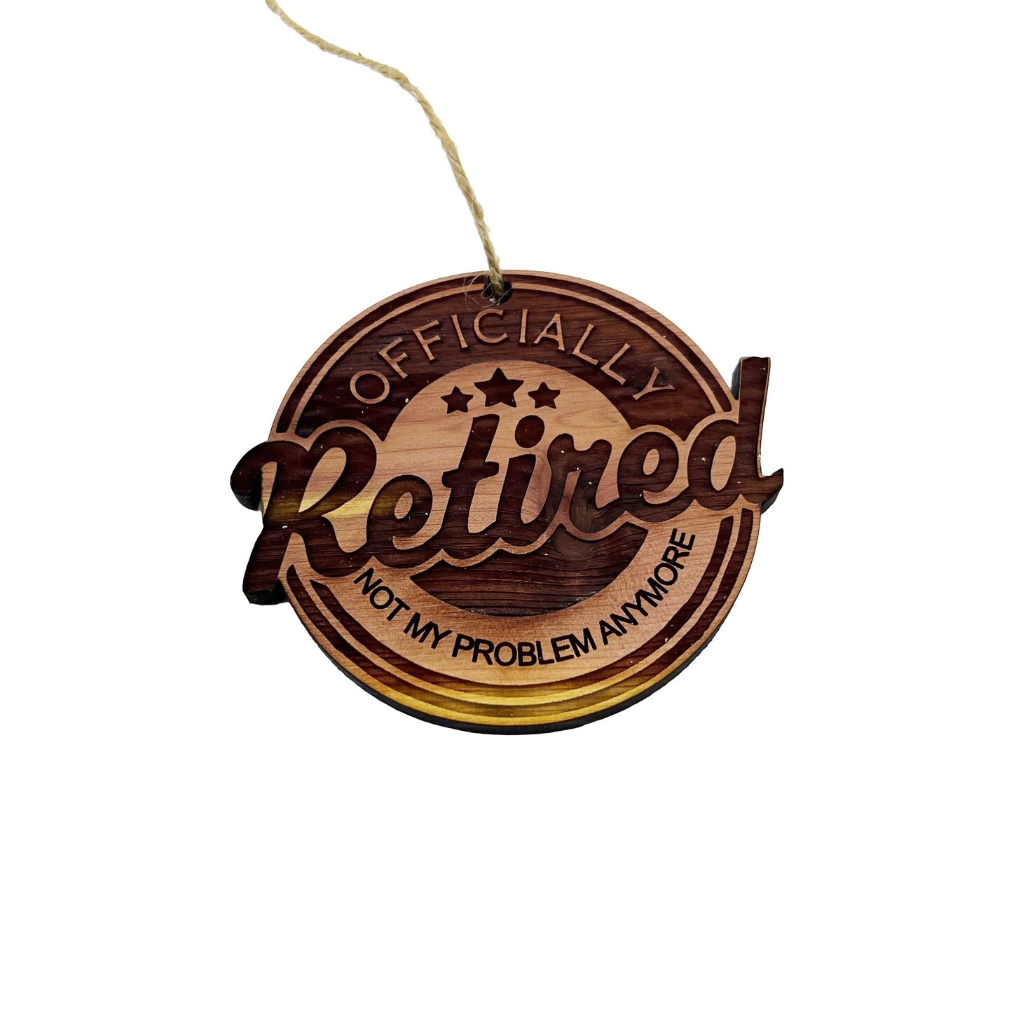 Retired Not my problem anymore - Cedar Ornament Retired Not my problem anymore - Cedar Ornament