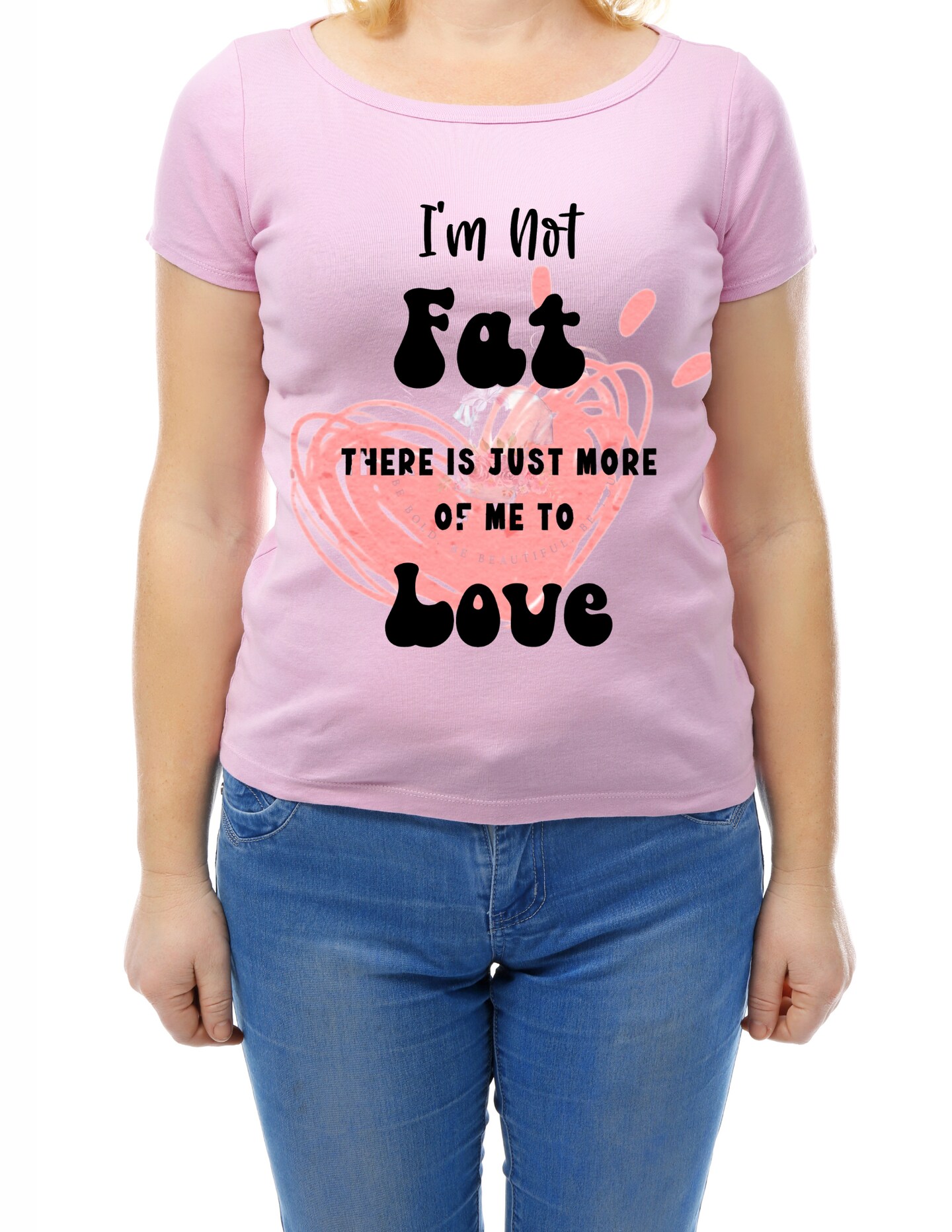 I'm not fat there is more of me to love t-shirt