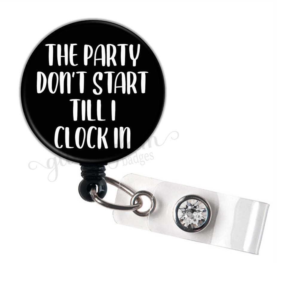 Fun Retractable Badge Reel, The Party Don't Start Till I Clock In, Badge  Holder with Swivel Clip, Funny Badge Holder - GG5887