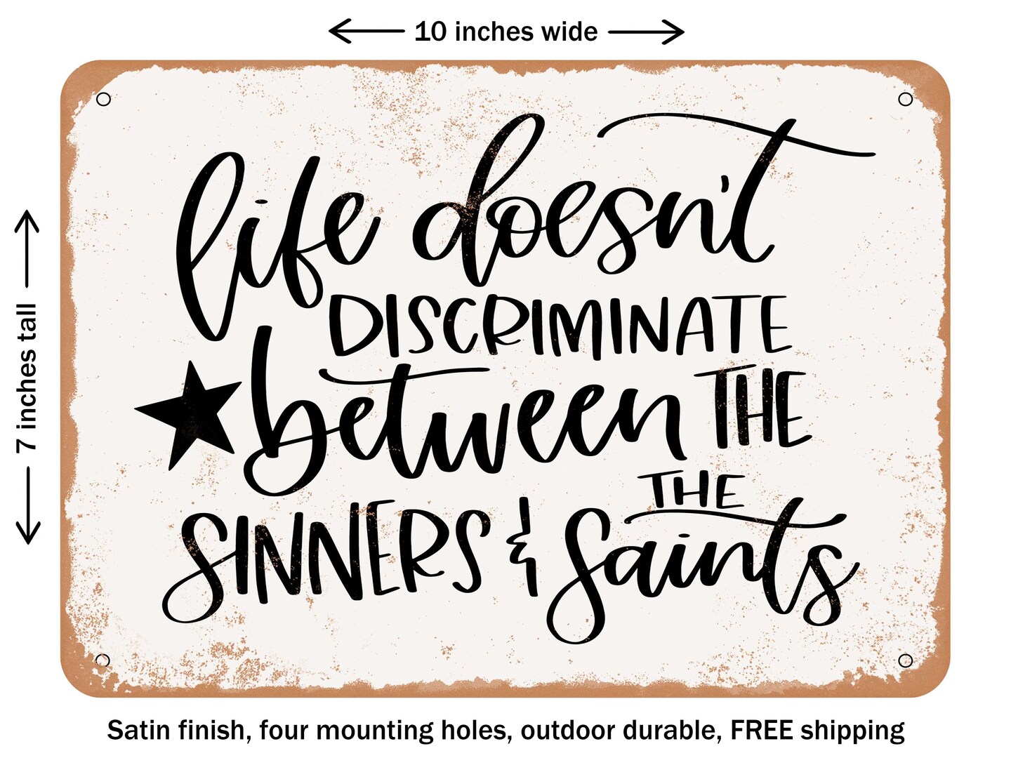 DECORATIVE METAL SIGN - Life Doesn't Discriminate Between the Sinners and the Saints - Vintage Rusty Look
