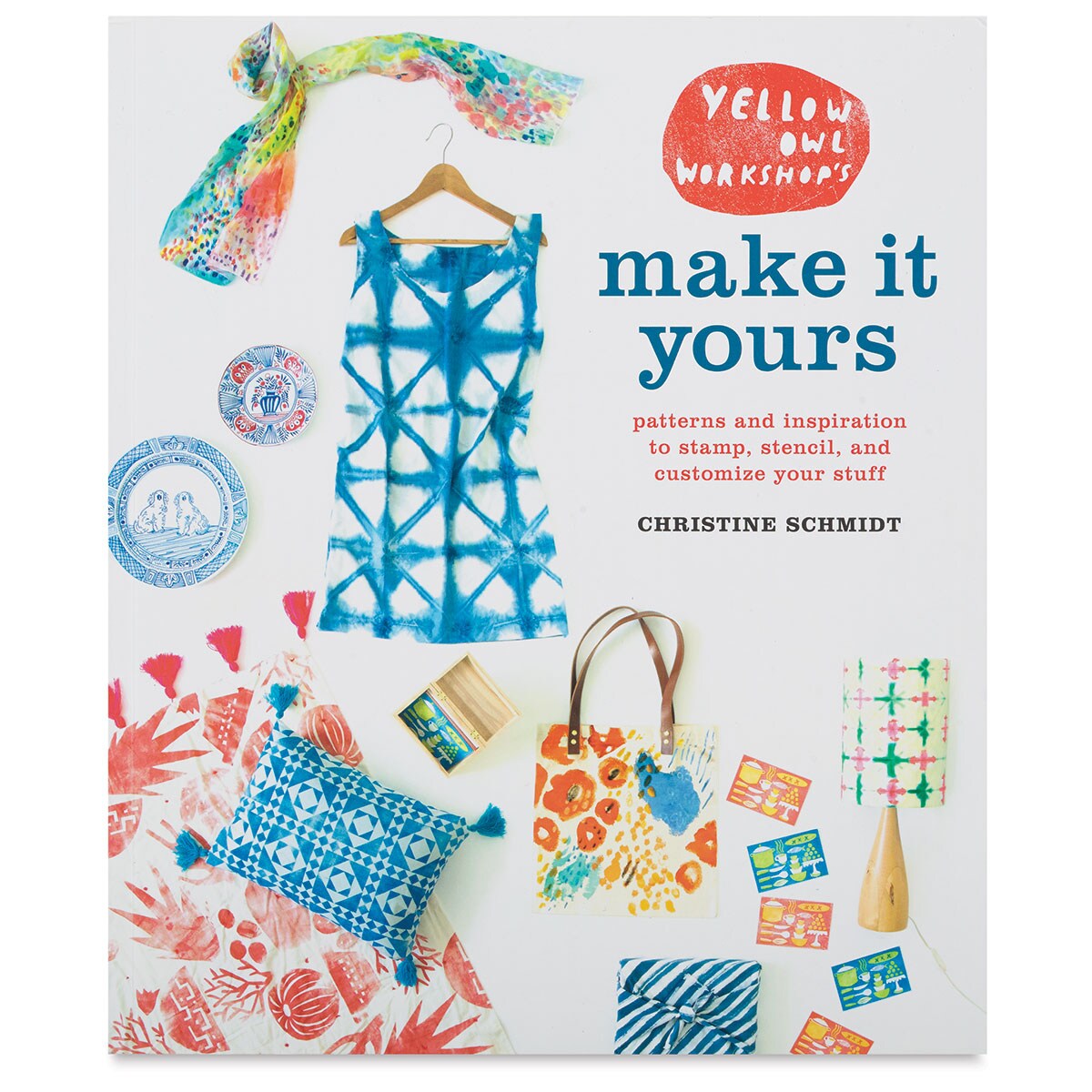 Yellow Owl Workshop&#x27;s Make It YoursPatterns and Inspiration to Stamp, Stencil, and Customize Your S