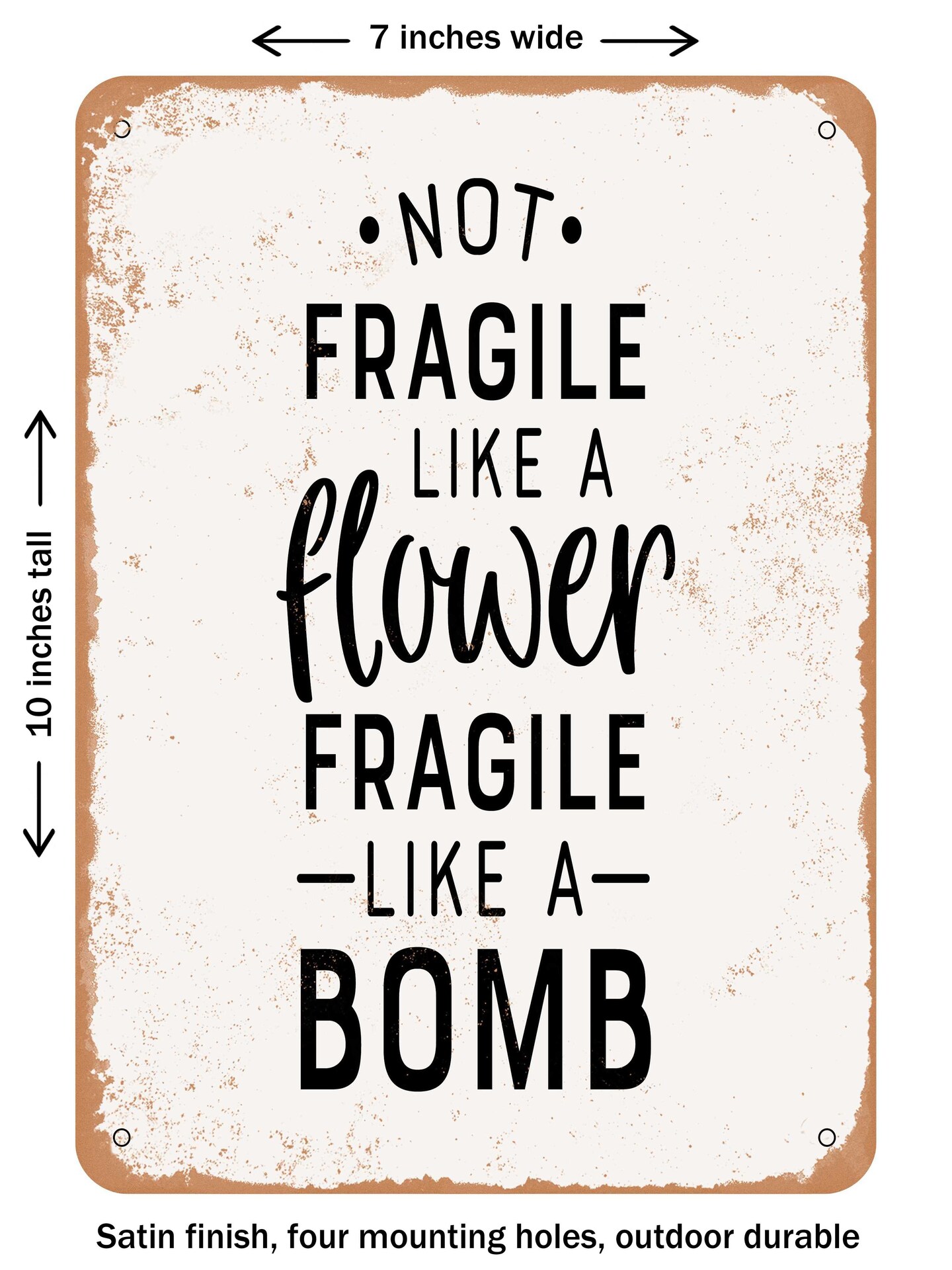 DECORATIVE METAL SIGN - Not Fragile Like a Flower Fragile Like a Bomb - 3  - Vintage Rusty Look