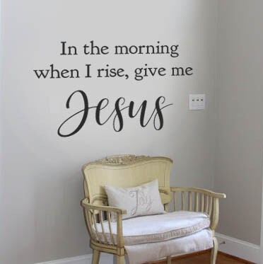 Christian Wall Quotes Decal - In the Morning when I rise Give Me JESUS ...