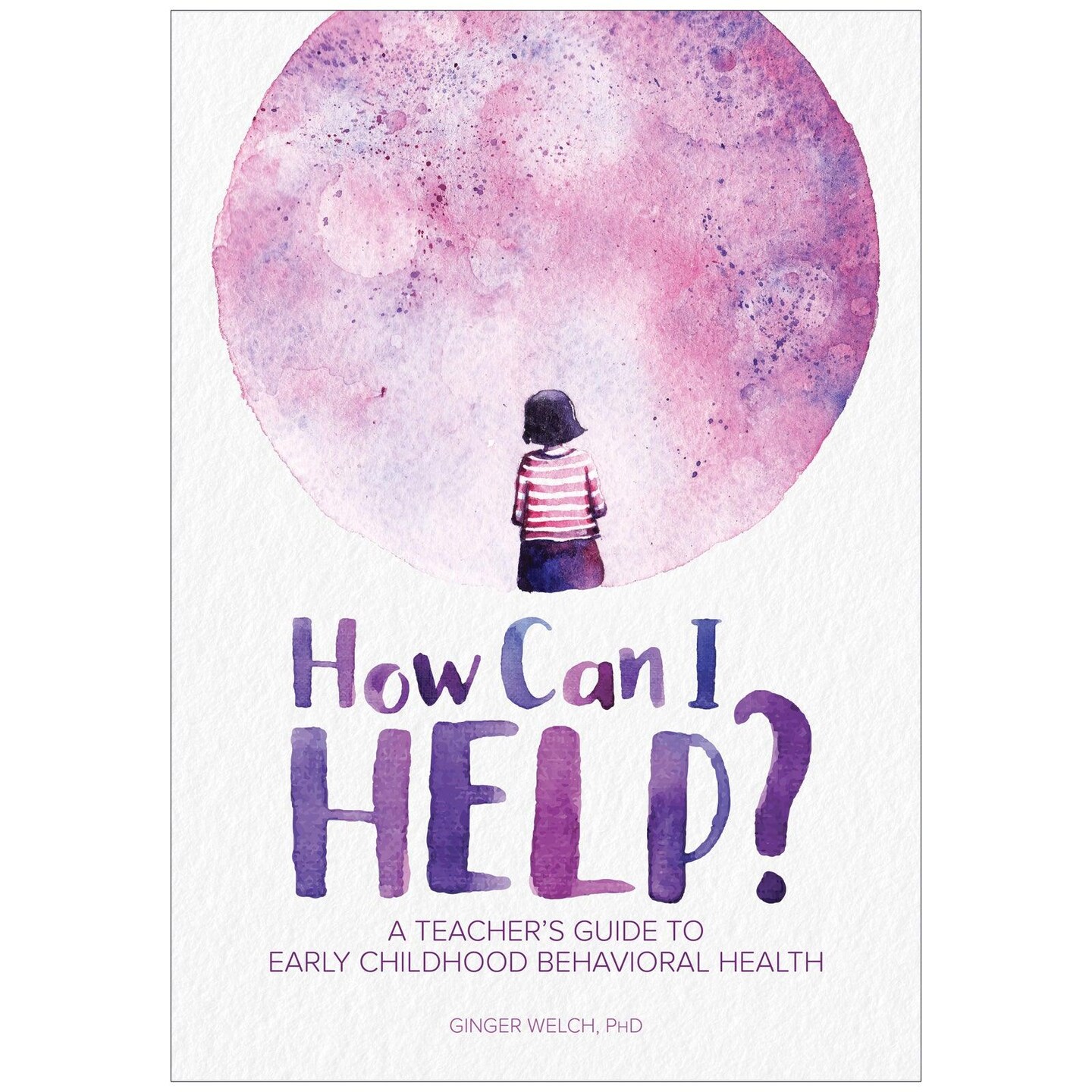 How Can I Help? A Teacher&#x27;s Guide to Early Childhood Behavioral Health