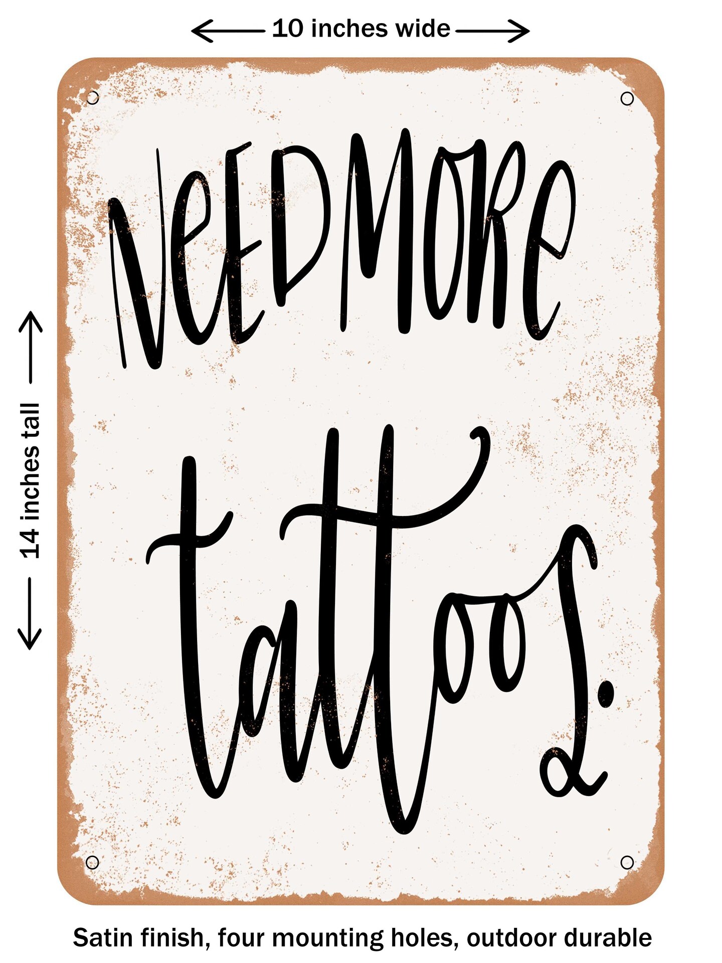 DECORATIVE METAL SIGN - Need More Tattoos - Vintage Rusty Look