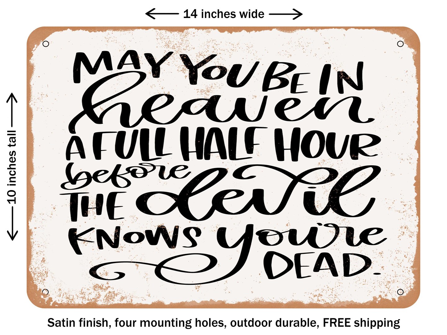 DECORATIVE METAL SIGN - May You Be In Heaven a Full Half Hour Before - Vintage Rusty Look