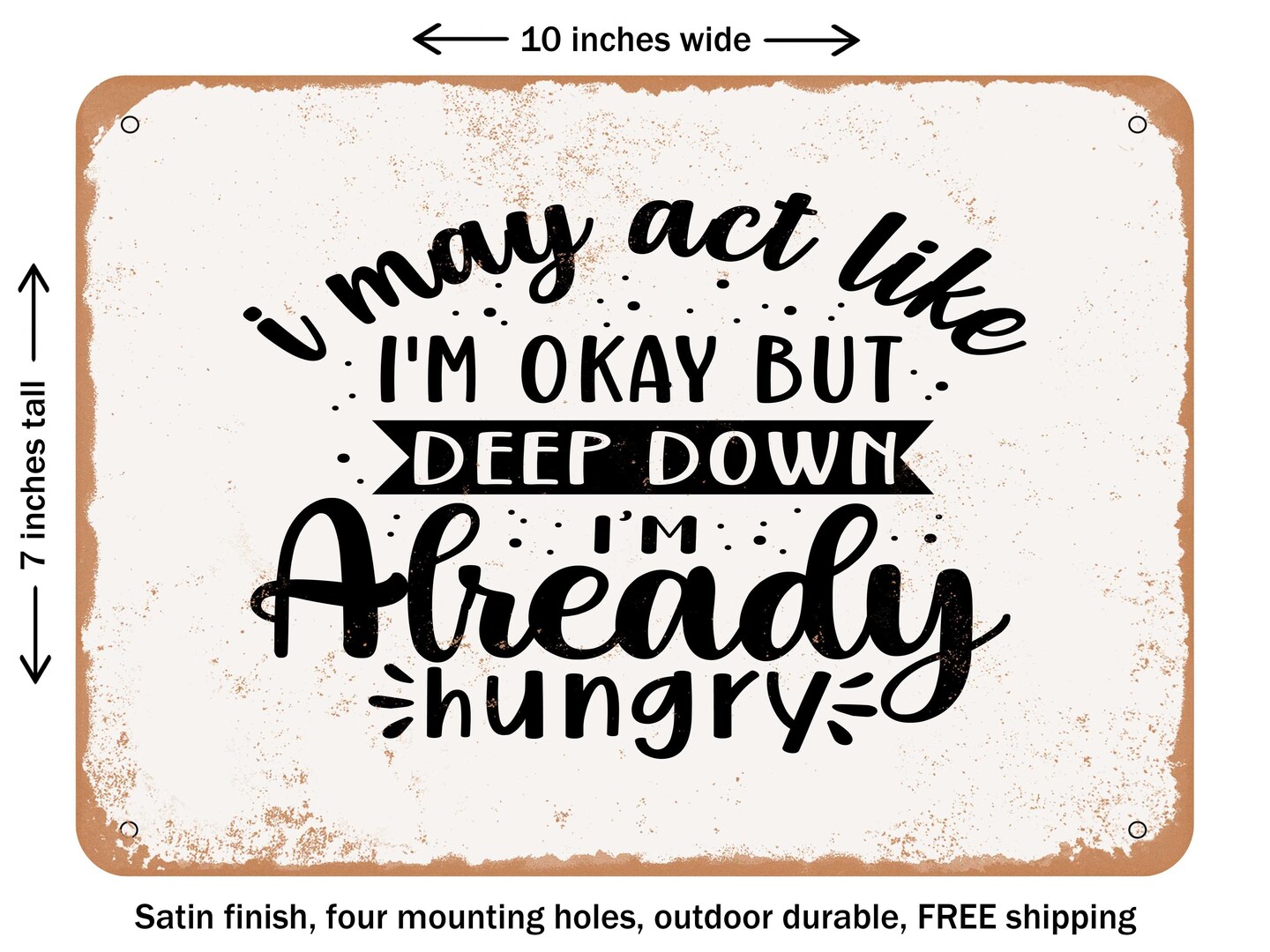 DECORATIVE METAL SIGN - I May Act Like I&#x27;m Okay But Deep Down I&#x27;m Already Hungry - Vintage Rusty Look