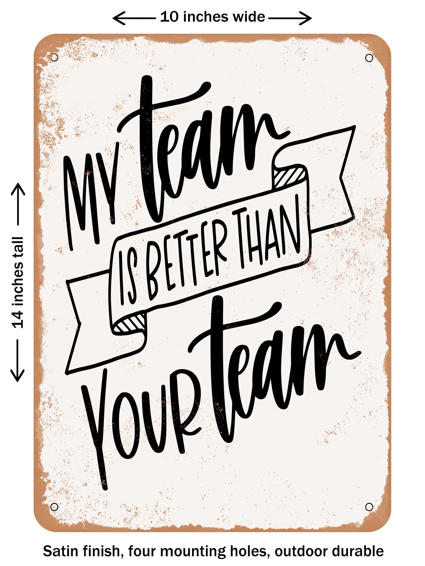 DECORATIVE METAL SIGN - My Team is Better Than Your Team  - Vintage Rusty Look