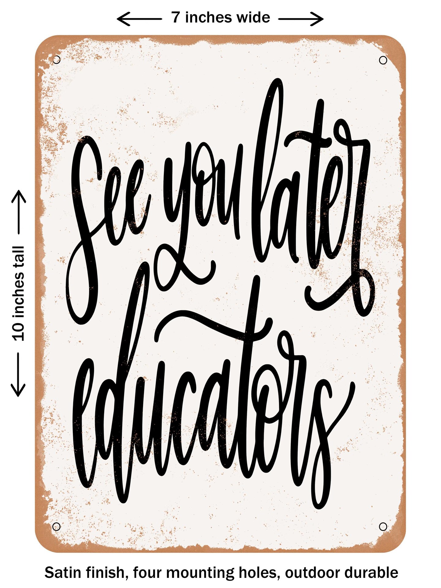 DECORATIVE METAL SIGN - See You Later Educators - Vintage Rusty Look