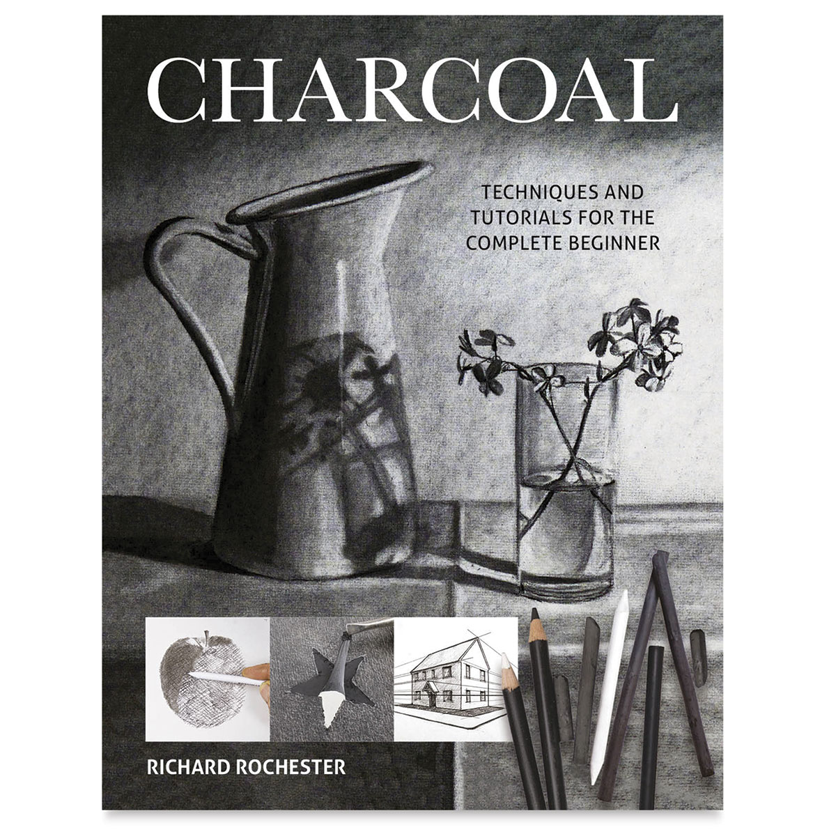 Charcoal: Techniques and Tutorials for the Complete Beginner