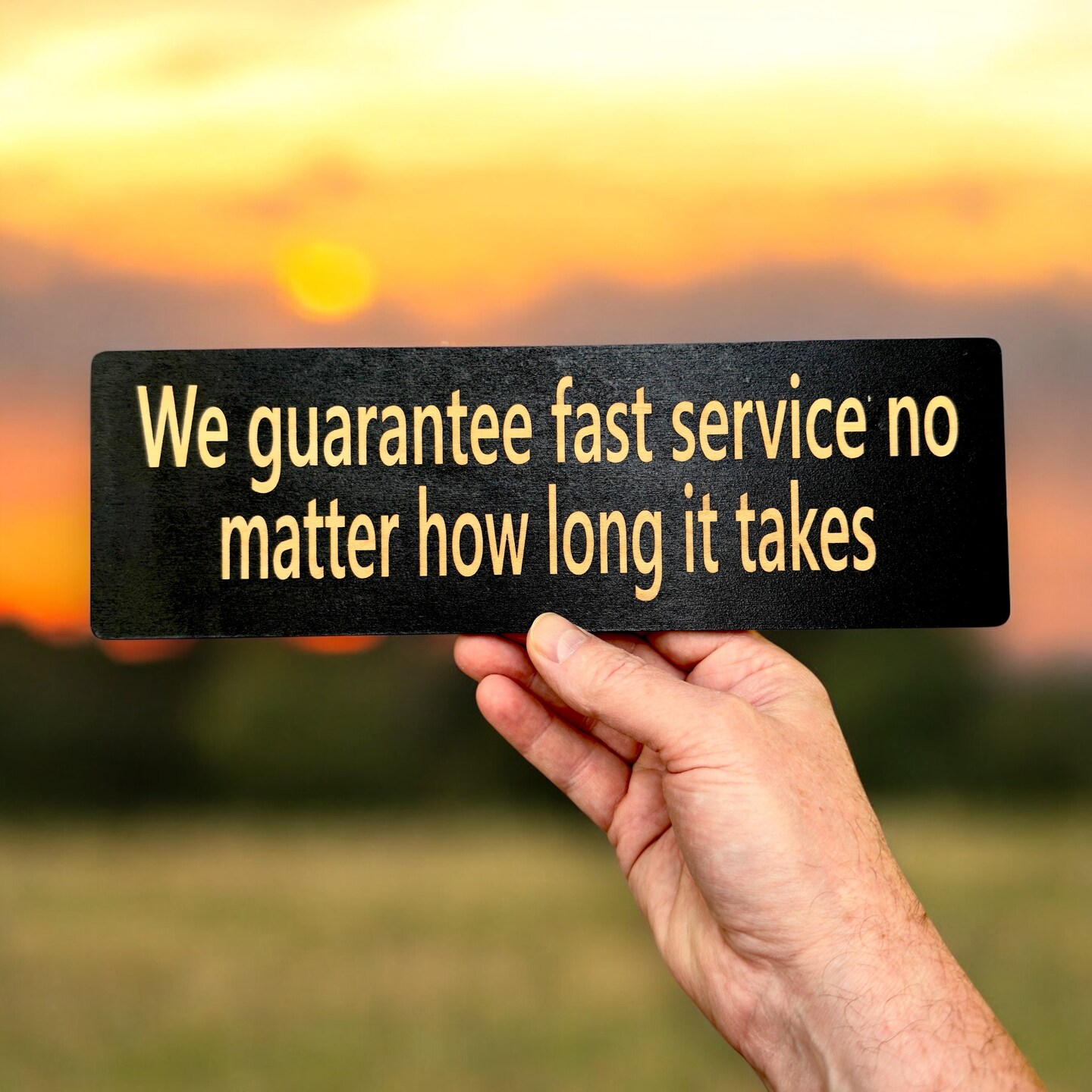 We guarantee fast service no matter how long it takes - BLACK Sign 4x12