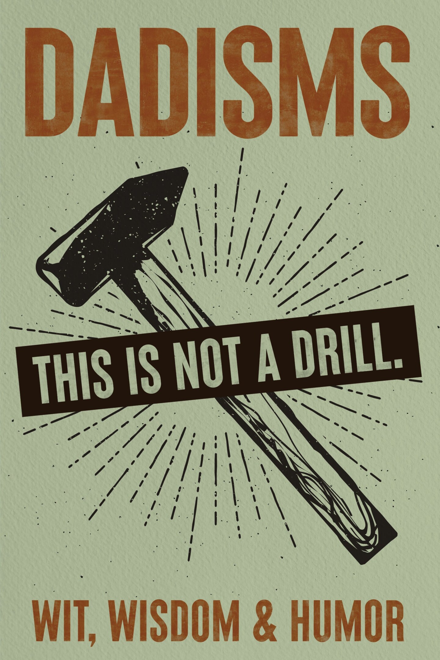 DADisms: Wit, Wisdom and Humor - All the Crazy Things Dads Say and Do! Softcover Book