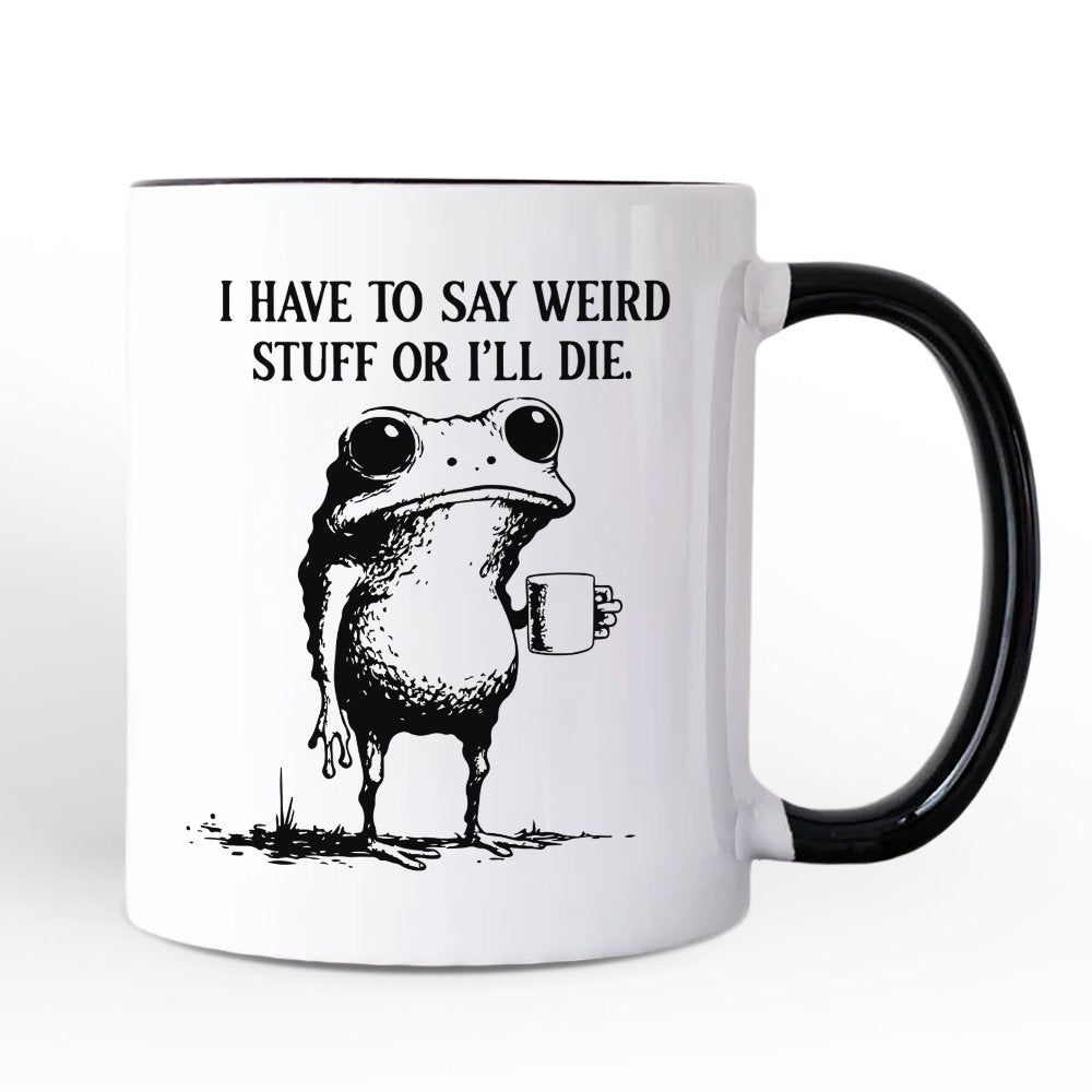 I Have To Say Weird Stuff Or I’ll Die Mug, Quirky Frog Gift for Unique People