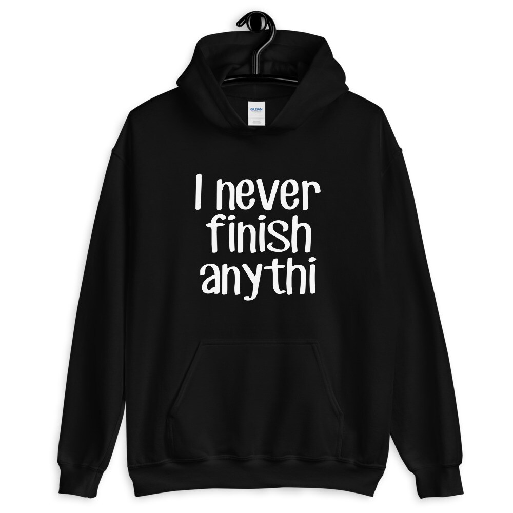 I never finish anything hoodie. Funny procrastinator hooded sweatshirt. product 7