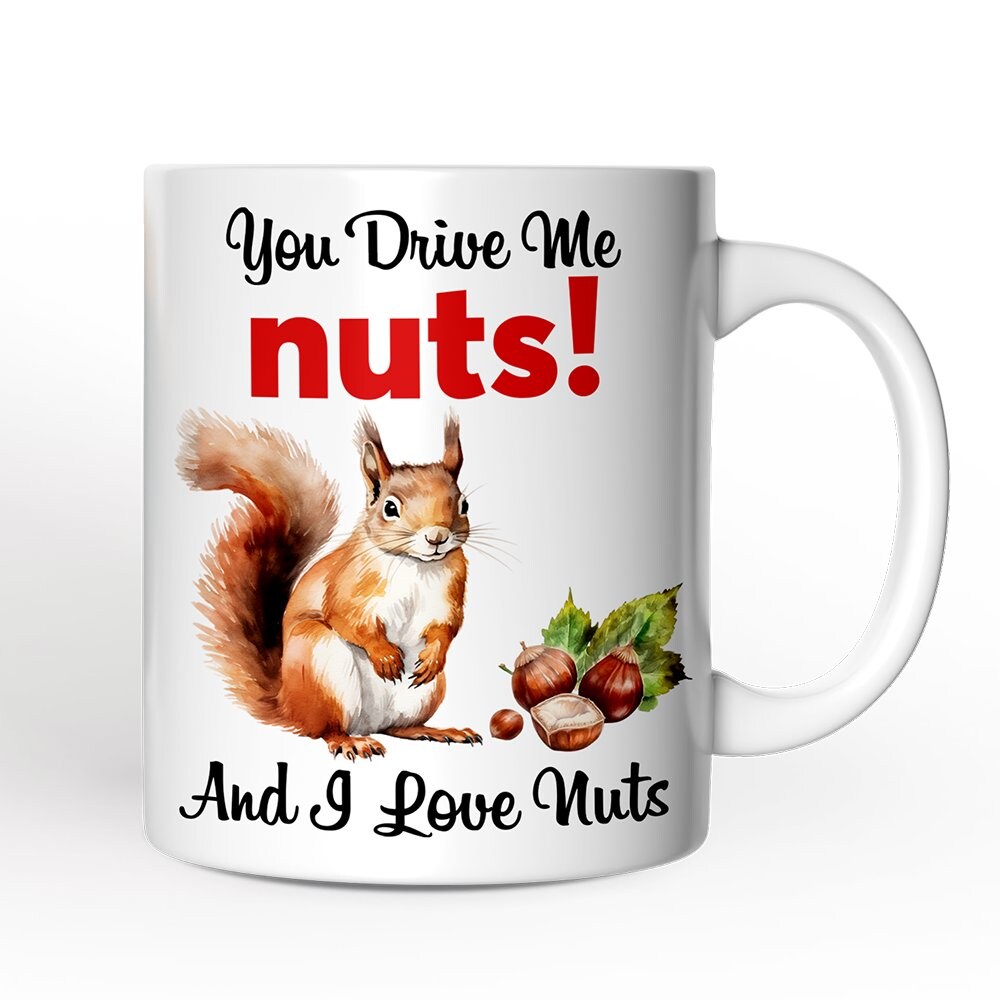 You Drive Me Nuts And I Love Nuts Mug, Funny Squirrel Hazelnut Lover Gift