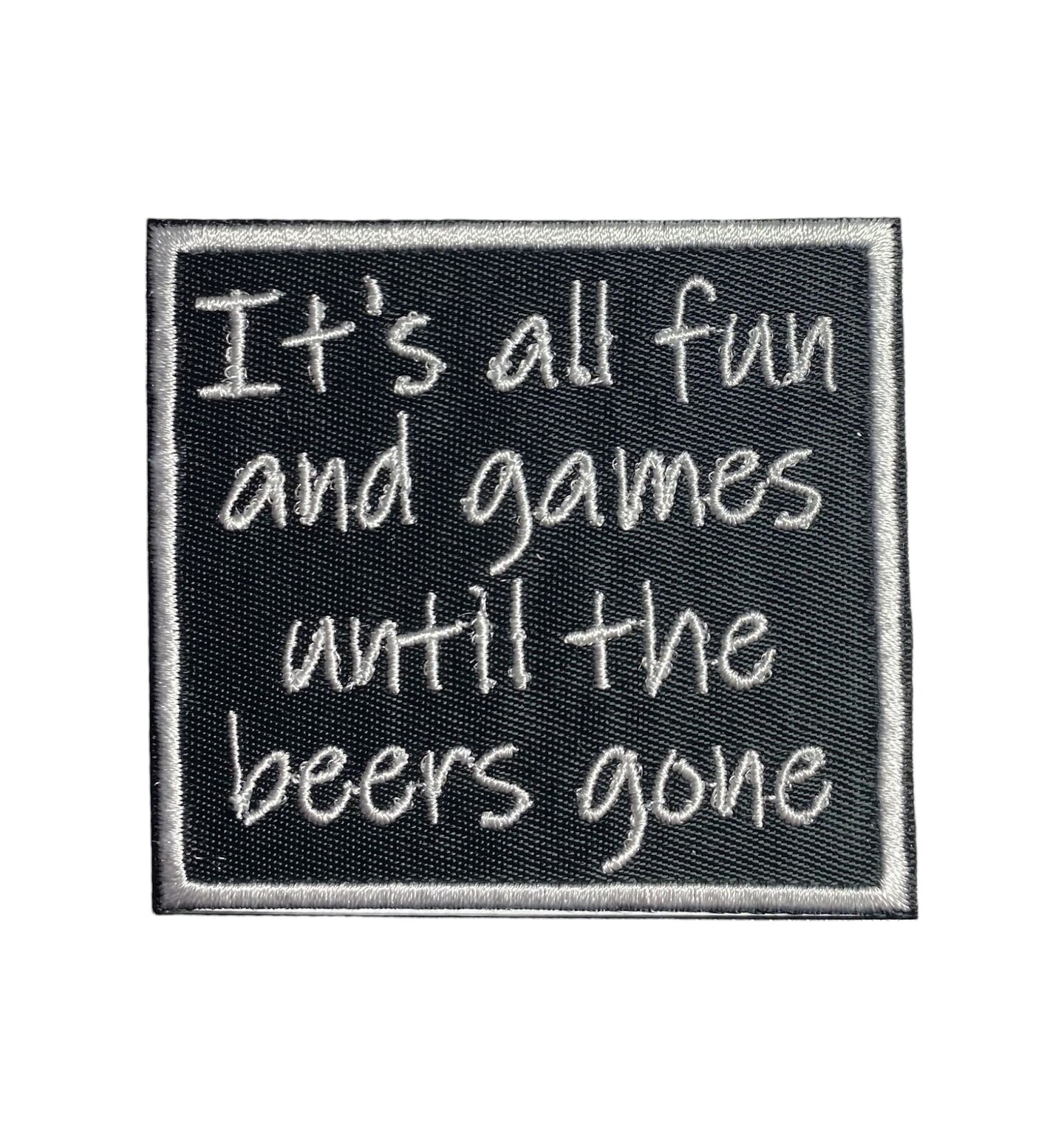 It's All Fun and Games Until the Beers Gone, Funny, Embroidered, Iron on Patch